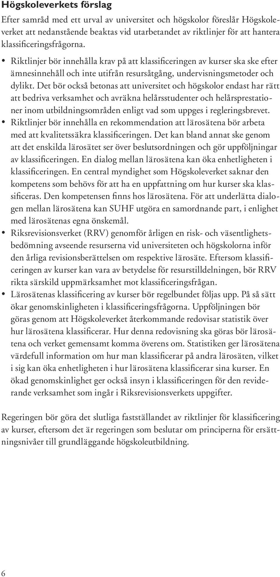 Det bör också betonas att universitet och högskolor endast har rätt att bedriva verksamhet och avräkna helårsstudenter och helårsprestationer inom utbildningsområden enligt vad som uppges i