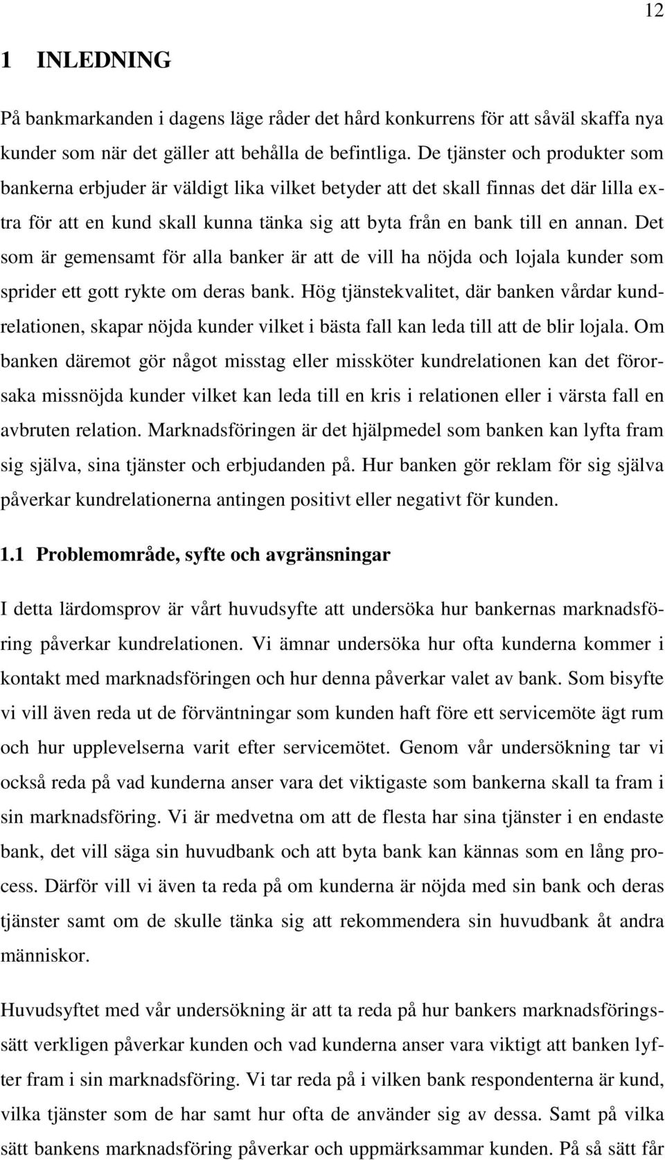 Det som är gemensamt för alla banker är att de vill ha nöjda och lojala kunder som sprider ett gott rykte om deras bank.