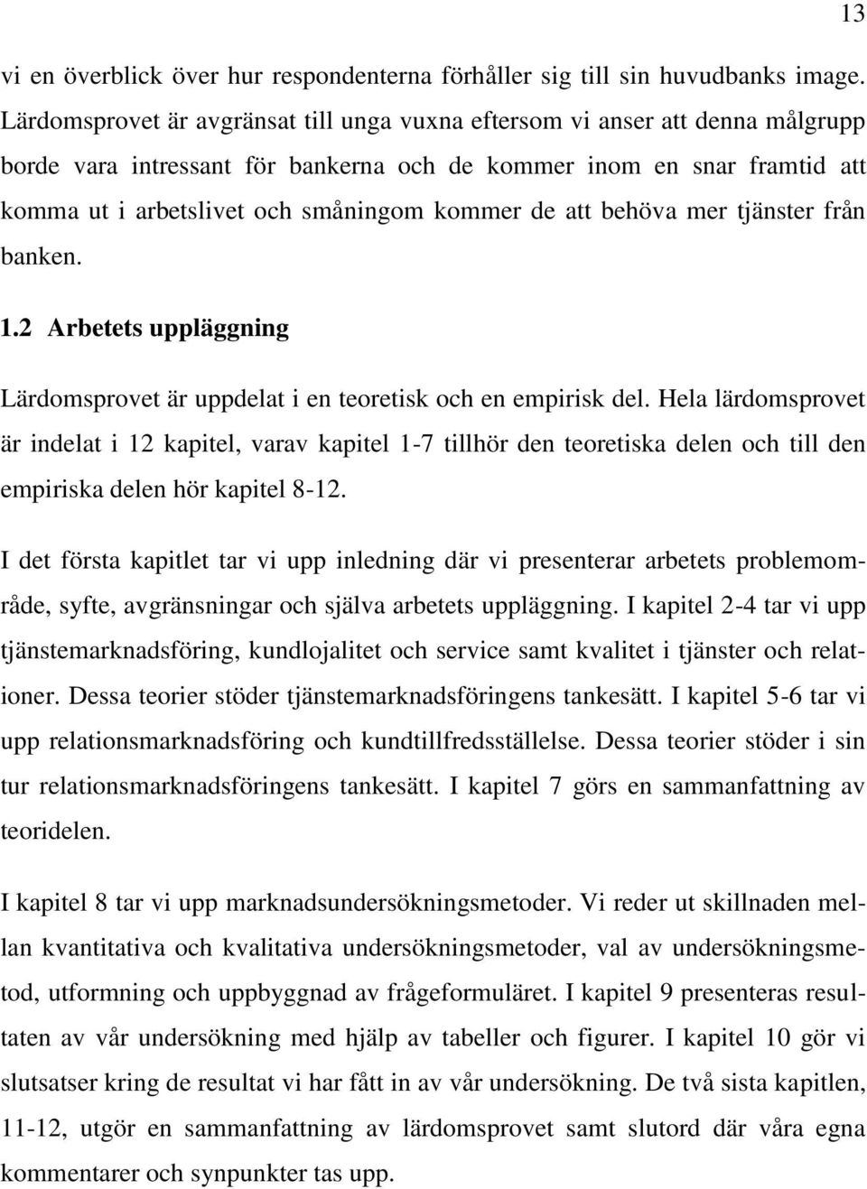 de att behöva mer tjänster från banken. 1.2 Arbetets uppläggning Lärdomsprovet är uppdelat i en teoretisk och en empirisk del.