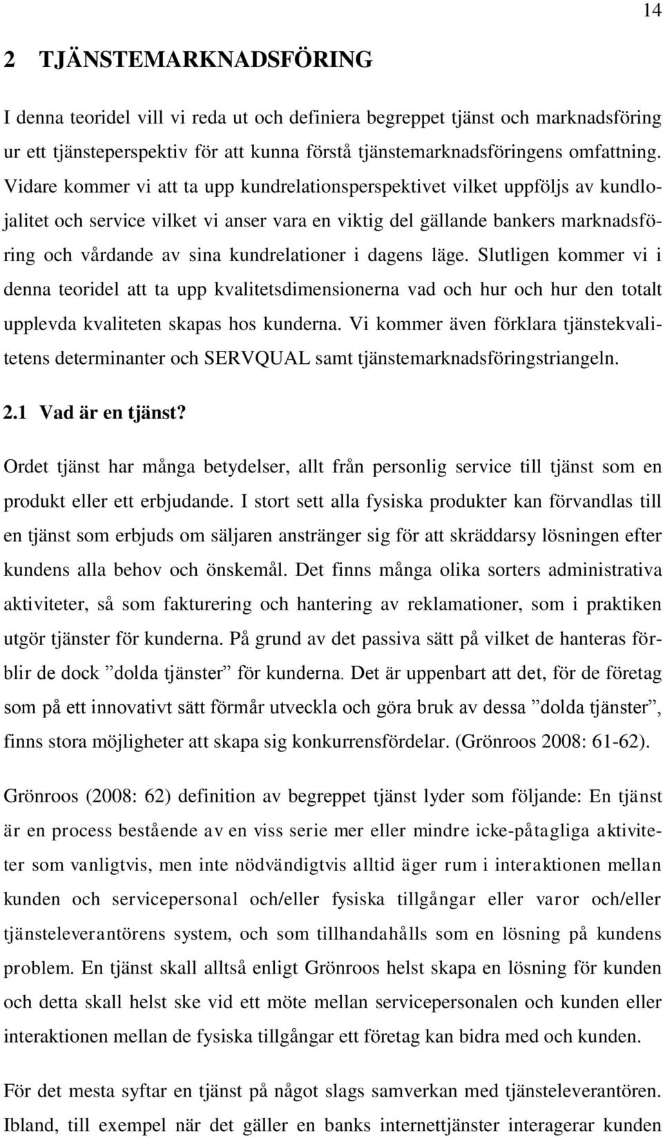 kundrelationer i dagens läge. Slutligen kommer vi i denna teoridel att ta upp kvalitetsdimensionerna vad och hur och hur den totalt upplevda kvaliteten skapas hos kunderna.