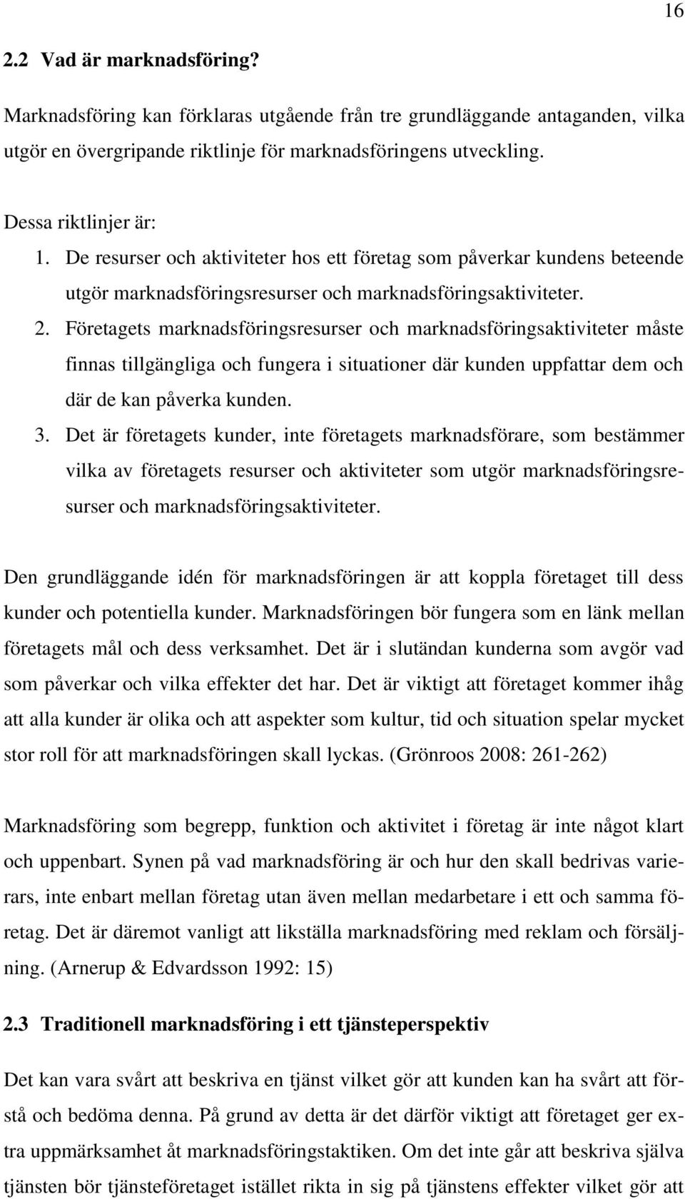 Företagets marknadsföringsresurser och marknadsföringsaktiviteter måste finnas tillgängliga och fungera i situationer där kunden uppfattar dem och där de kan påverka kunden. 3.