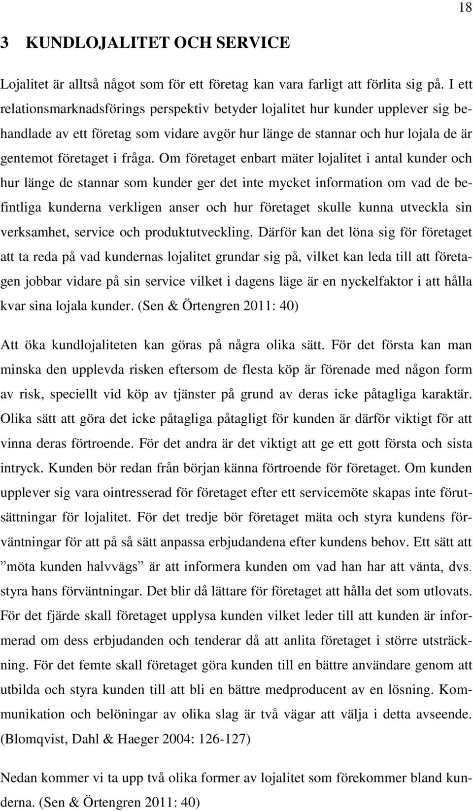 Om företaget enbart mäter lojalitet i antal kunder och hur länge de stannar som kunder ger det inte mycket information om vad de befintliga kunderna verkligen anser och hur företaget skulle kunna