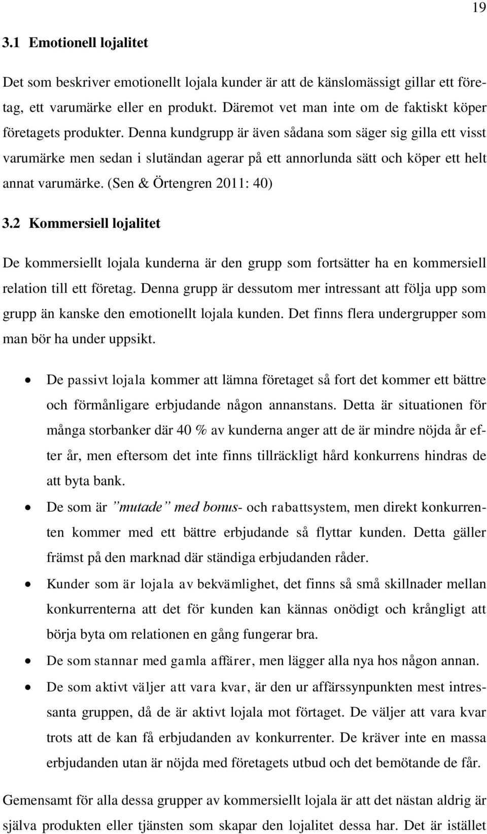 Denna kundgrupp är även sådana som säger sig gilla ett visst varumärke men sedan i slutändan agerar på ett annorlunda sätt och köper ett helt annat varumärke. (Sen & Örtengren 2011: 40) 3.