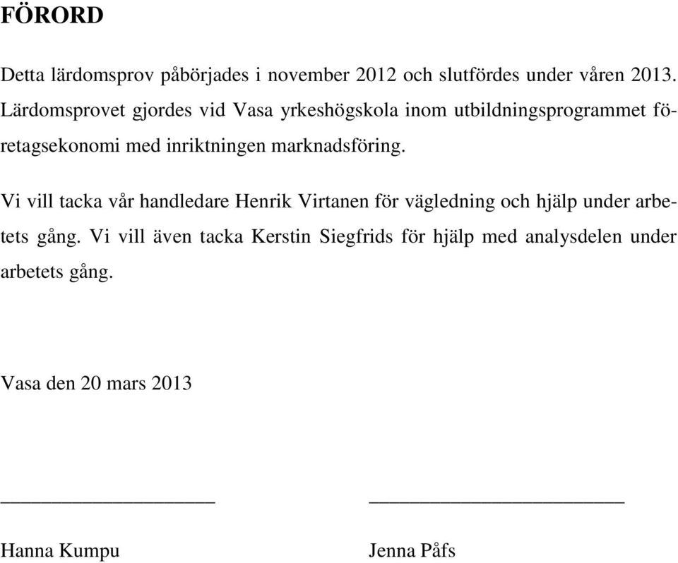 marknadsföring. Vi vill tacka vår handledare Henrik Virtanen för vägledning och hjälp under arbetets gång.