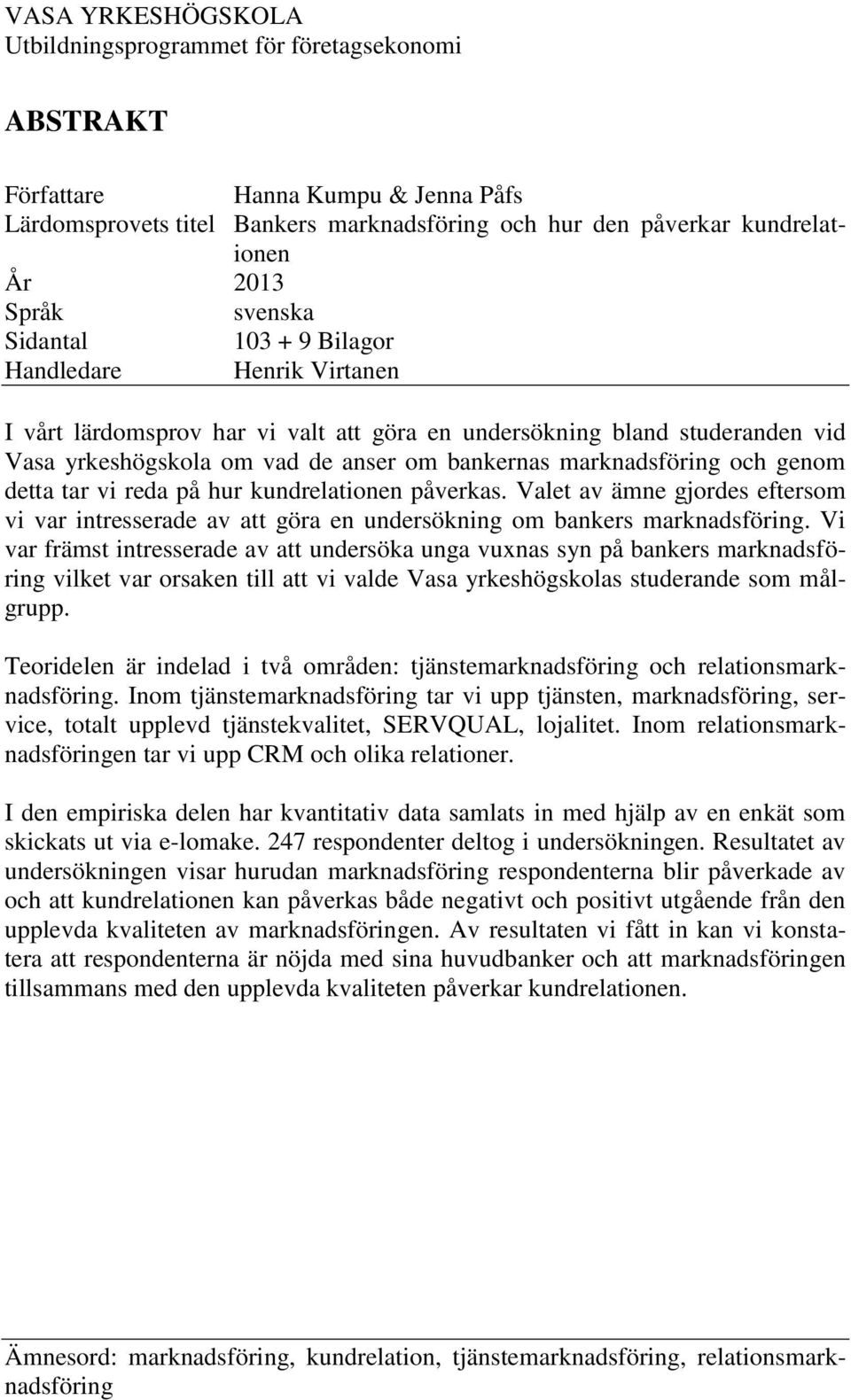 marknadsföring och genom detta tar vi reda på hur kundrelationen påverkas. Valet av ämne gjordes eftersom vi var intresserade av att göra en undersökning om bankers marknadsföring.