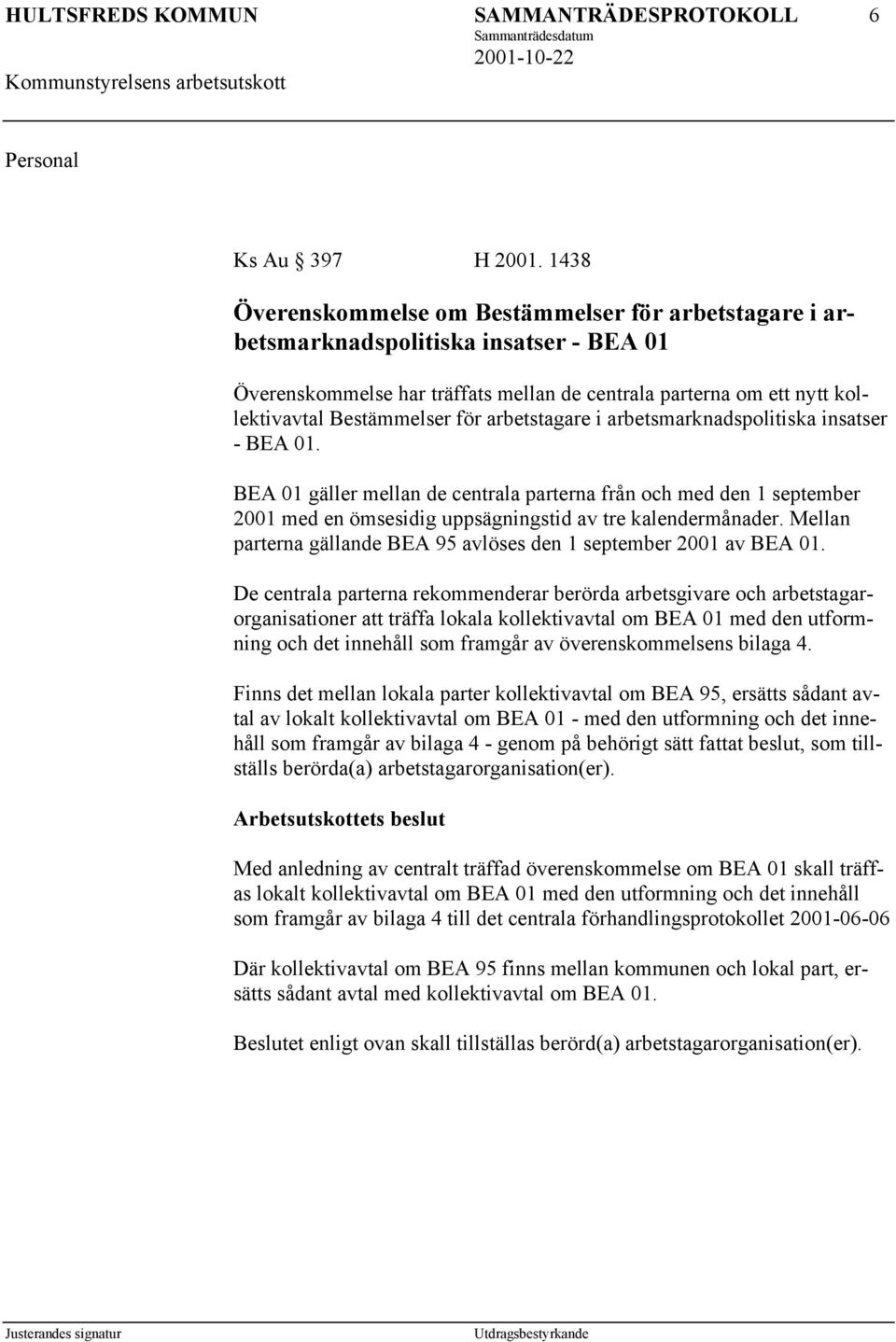 arbetstagare i arbetsmarknadspolitiska insatser - BEA 01. BEA 01 gäller mellan de centrala parterna från och med den 1 september 2001 med en ömsesidig uppsägningstid av tre kalendermånader.