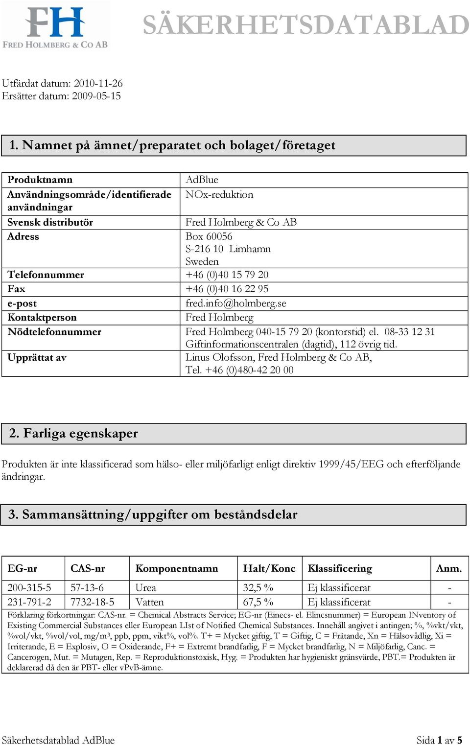 Limhamn Sweden Telefonnummer +46 (0)40 15 79 20 Fax +46 (0)40 16 22 95 e-post fred.info@holmberg.se Kontaktperson Fred Holmberg Nödtelefonnummer Fred Holmberg 040-15 79 20 (kontorstid) el.