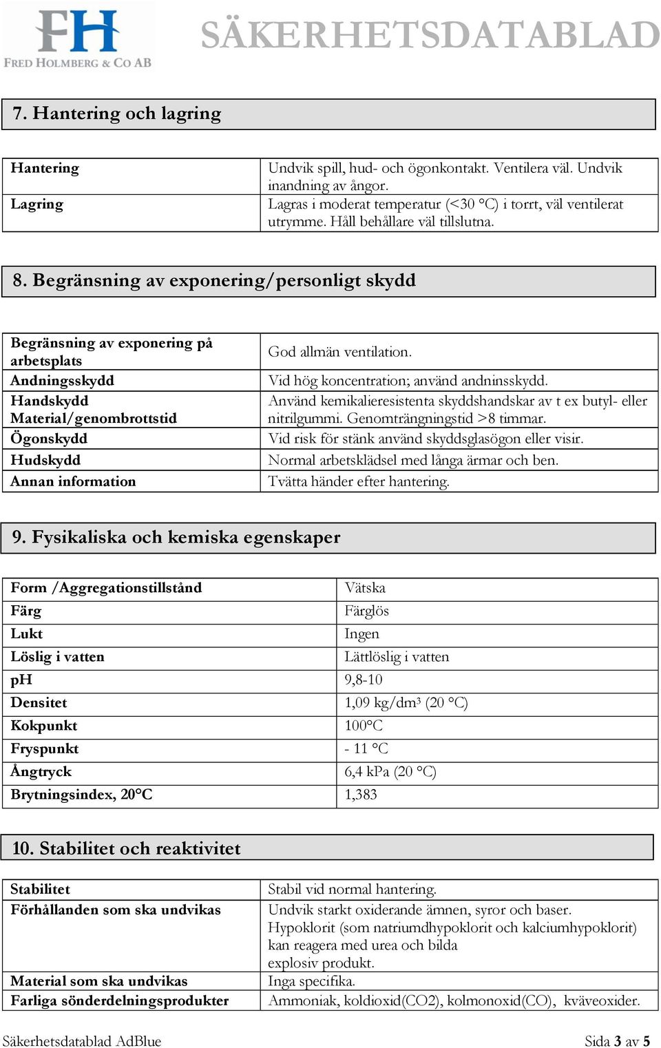 Begränsning av exponering/personligt skydd Begränsning av exponering på arbetsplats Andningsskydd Handskydd Material/genombrottstid Ögonskydd Hudskydd Annan information God allmän ventilation.