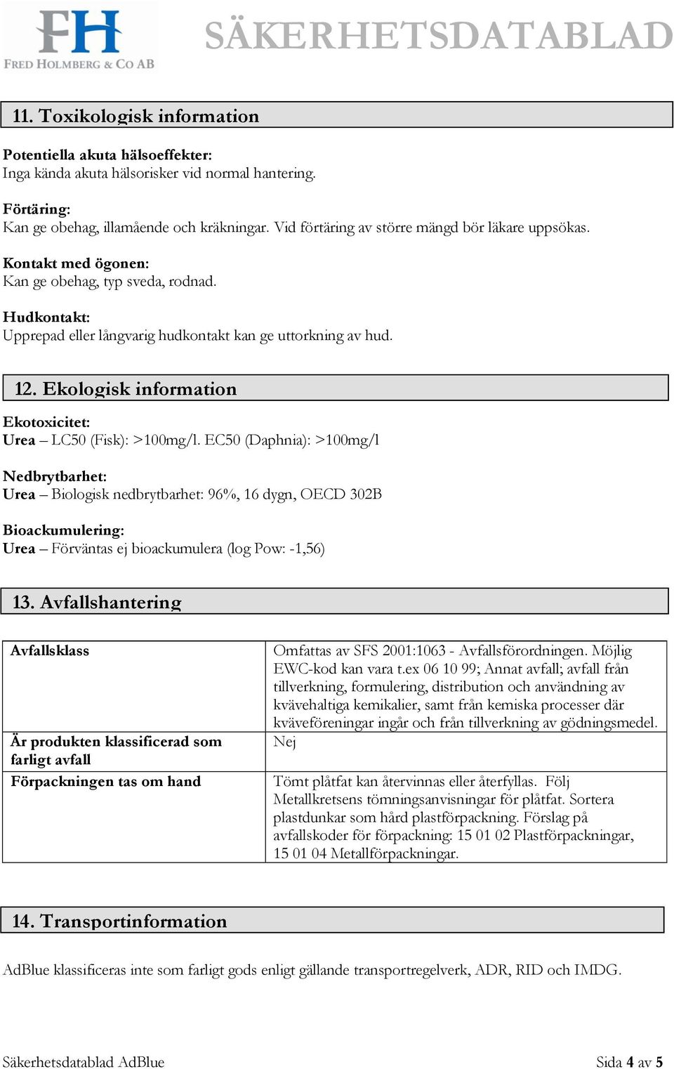 Ekologisk information Ekotoxicitet: Urea LC50 (Fisk): >100mg/l.