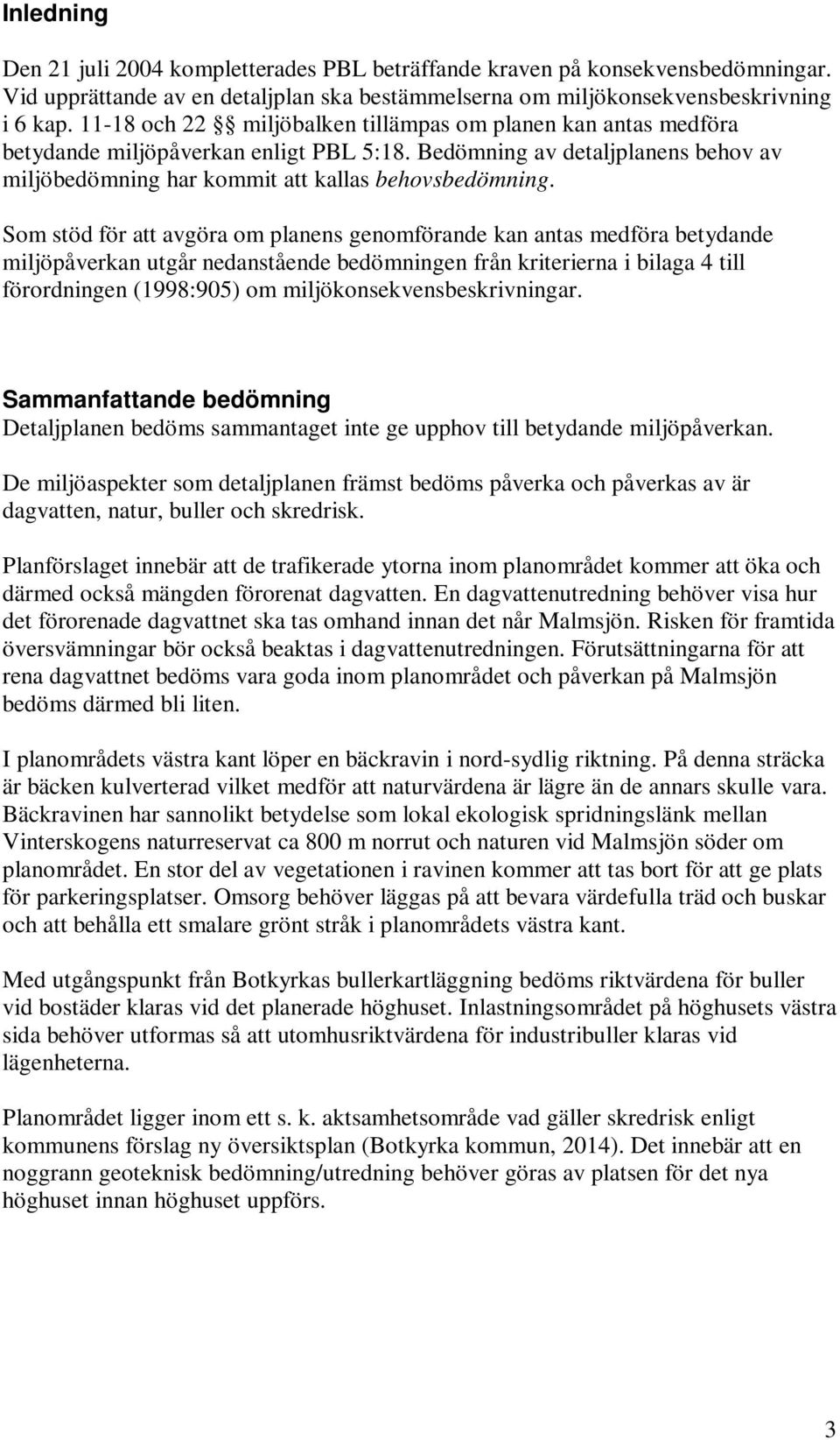 Som stöd för att avgöra om planens genomförande kan antas medföra betydande miljöpåverkan utgår nedanstående bedömningen från kriterierna i bilaga 4 till förordningen (1998:905) om