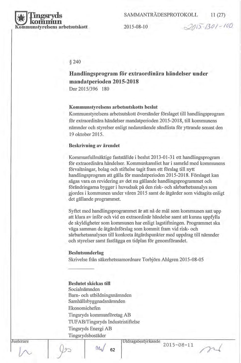 sändista för yttrande senast den 19 oktober 2015. Beskrivning av ärendet Kommunfumäktige faststäde i besut 2013-01-31 ett handingsprogram för extraordinära händeser.