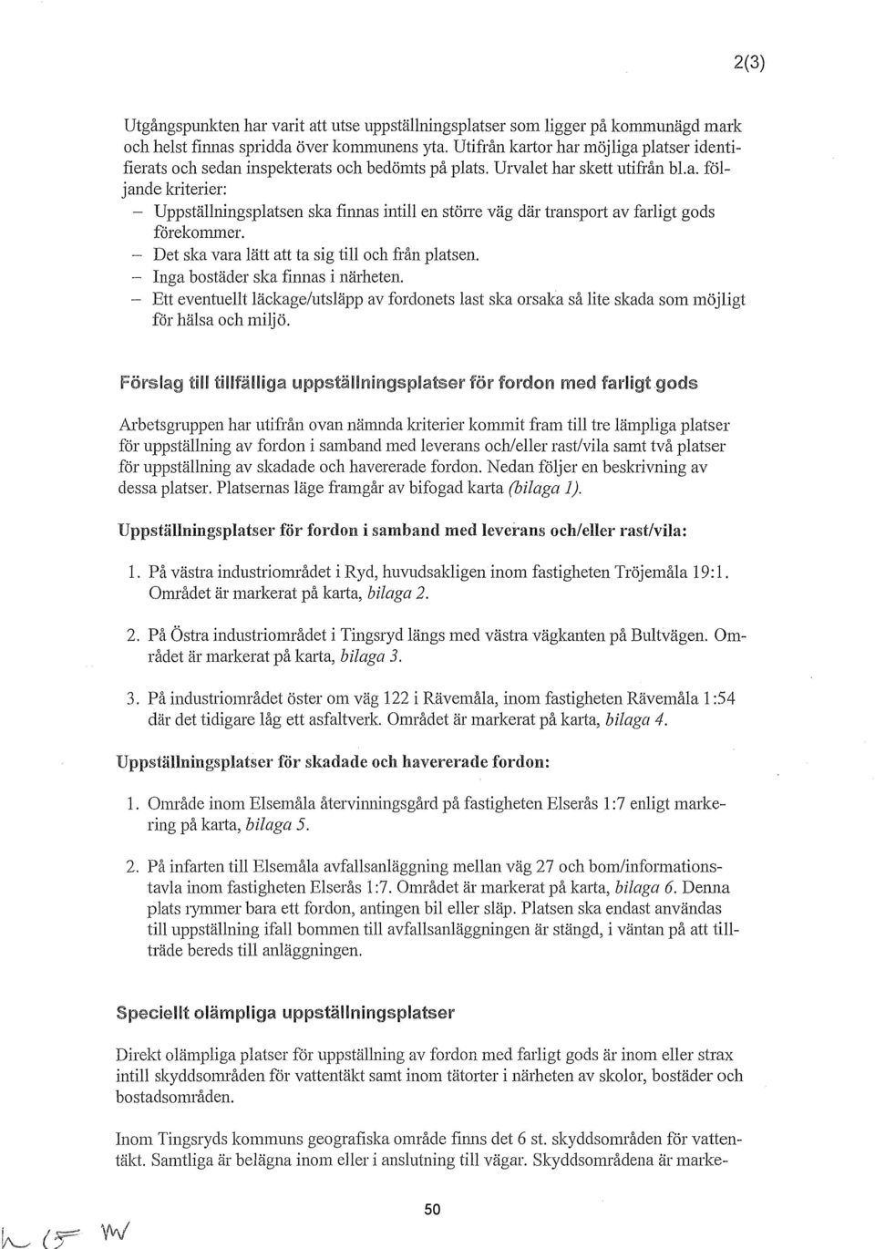 Det ska vara ätt att ta sig ti och från patsen. - Inga bostäder ska finnas i närheten. Ett eventuet äckage/utsäpp av fordonets ast ska orsaka så ite skada som möjigt för häsa och mijö.