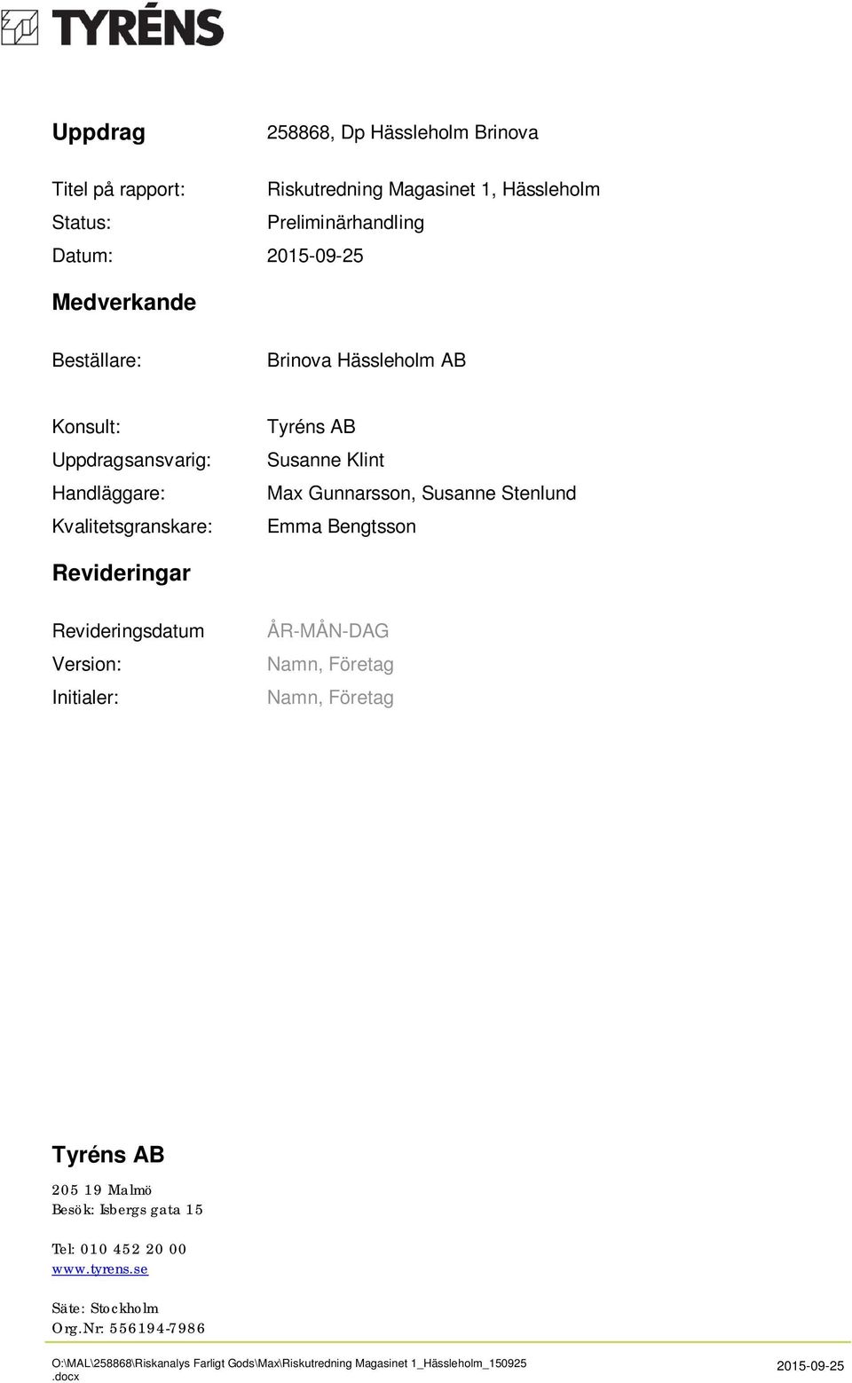 Bengtsson Revideringar Revideringsdatum Version: Initialer: ÅR-MÅN-DAG Namn, Företag Namn, Företag Tyréns AB 205 19 Malmö Besök: Isbergs gata 15 Tel: 010