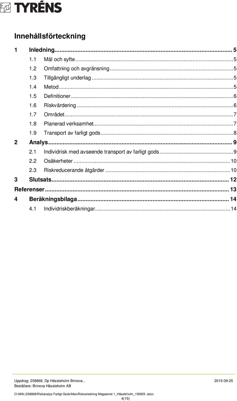 .. 8 2 Analys... 9 2.1 Individrisk med avseende transport av farligt gods... 9 2.2 Osäkerheter... 10 2.