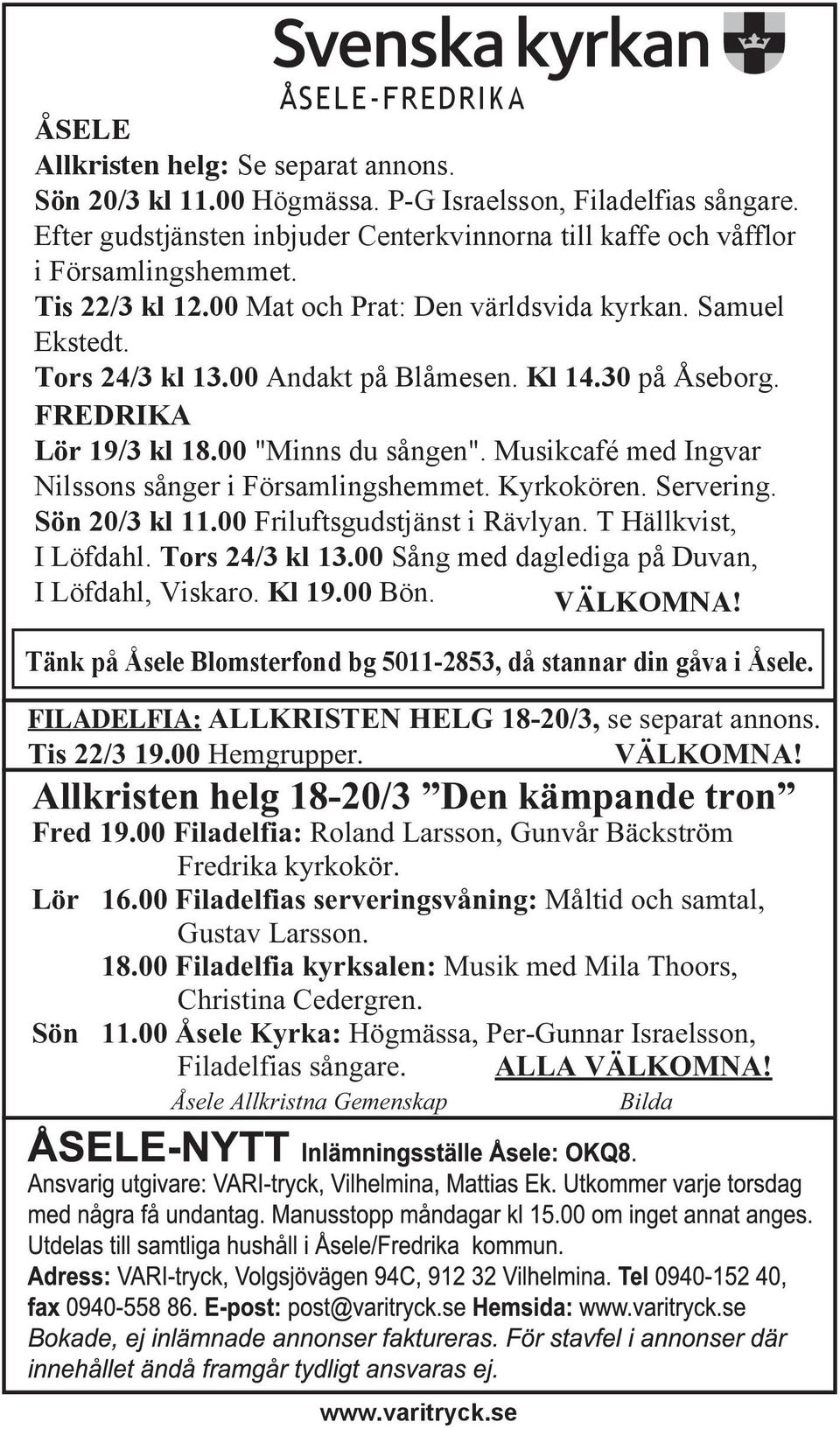 Kl 14.30 på Åseborg. FREDRIKA Lör 19/3 kl 18.00 "Minns du sången". Musikcafé med Ingvar Nilssons sånger i Församlingshemmet. Kyrkokören. Servering. Sön 20/3 kl 11.00 Friluftsgudstjänst i Rävlyan.