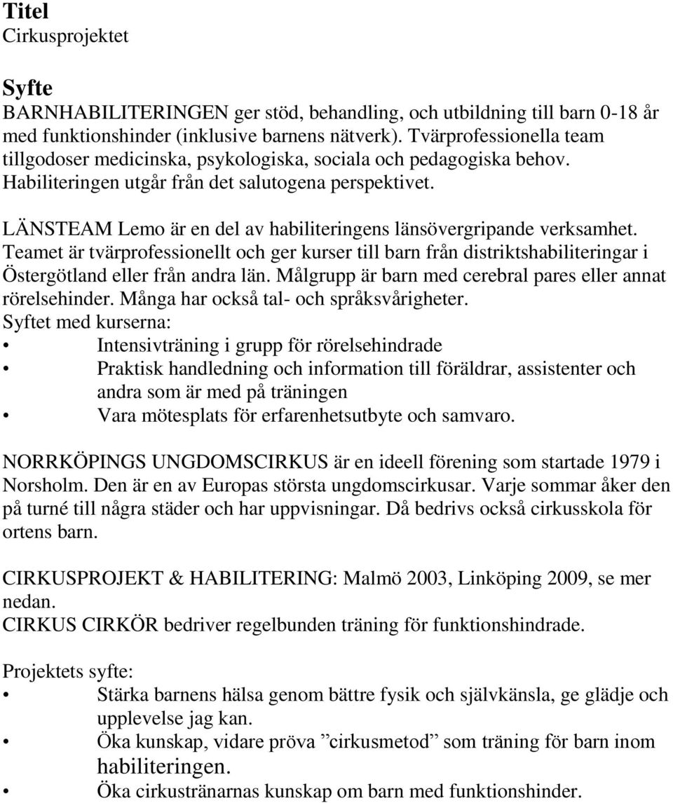 LÄNSTEAM Lemo är en del av habiliteringens länsövergripande verksamhet. Teamet är tvärprofessionellt och ger kurser till barn från distriktshabiliteringar i Östergötland eller från andra län.