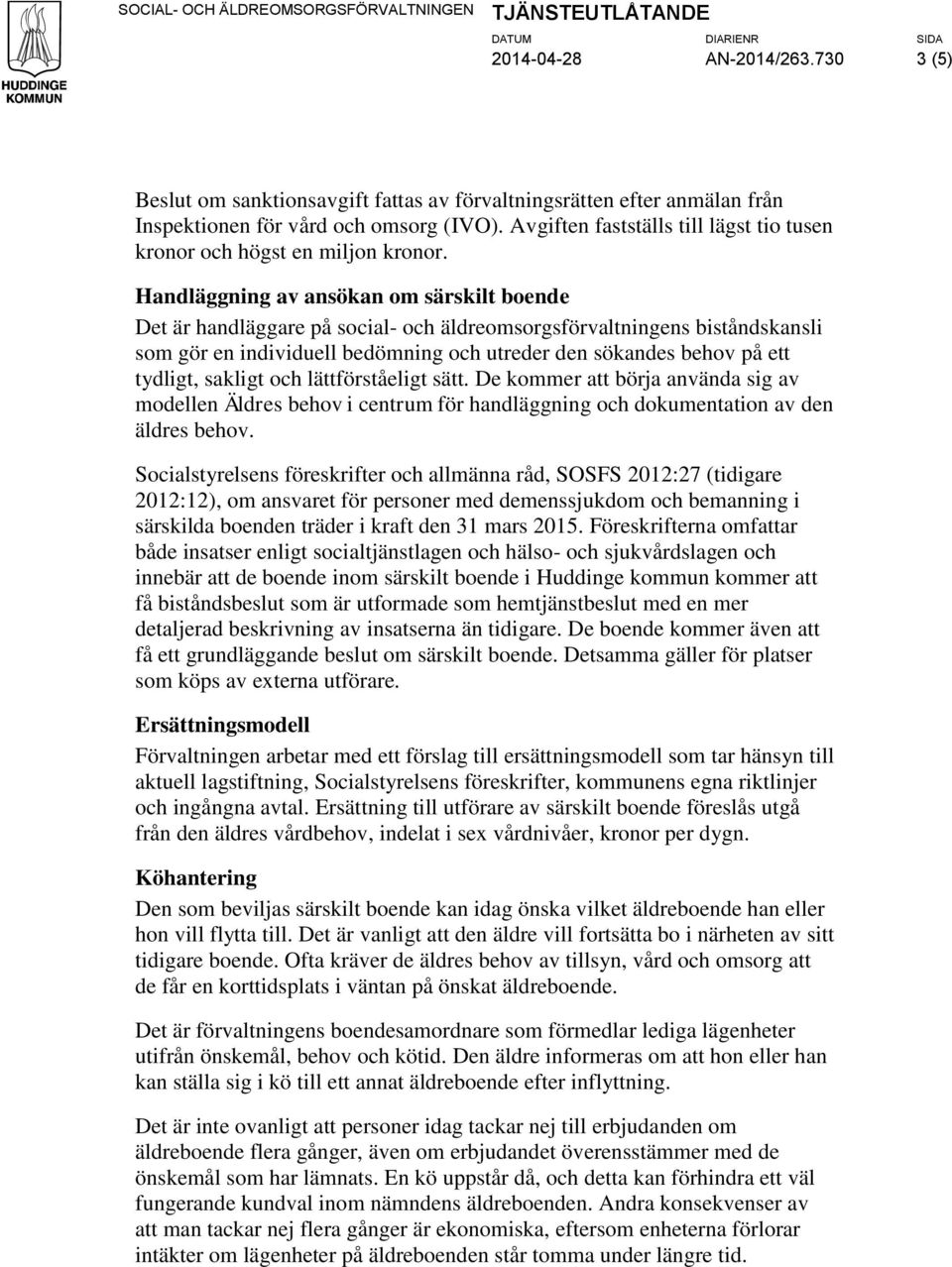 Handläggning av ansökan om särskilt boende Det är handläggare på social- och äldreomsorgsförvaltningens biståndskansli som gör en individuell bedömning och utreder den sökandes behov på ett tydligt,