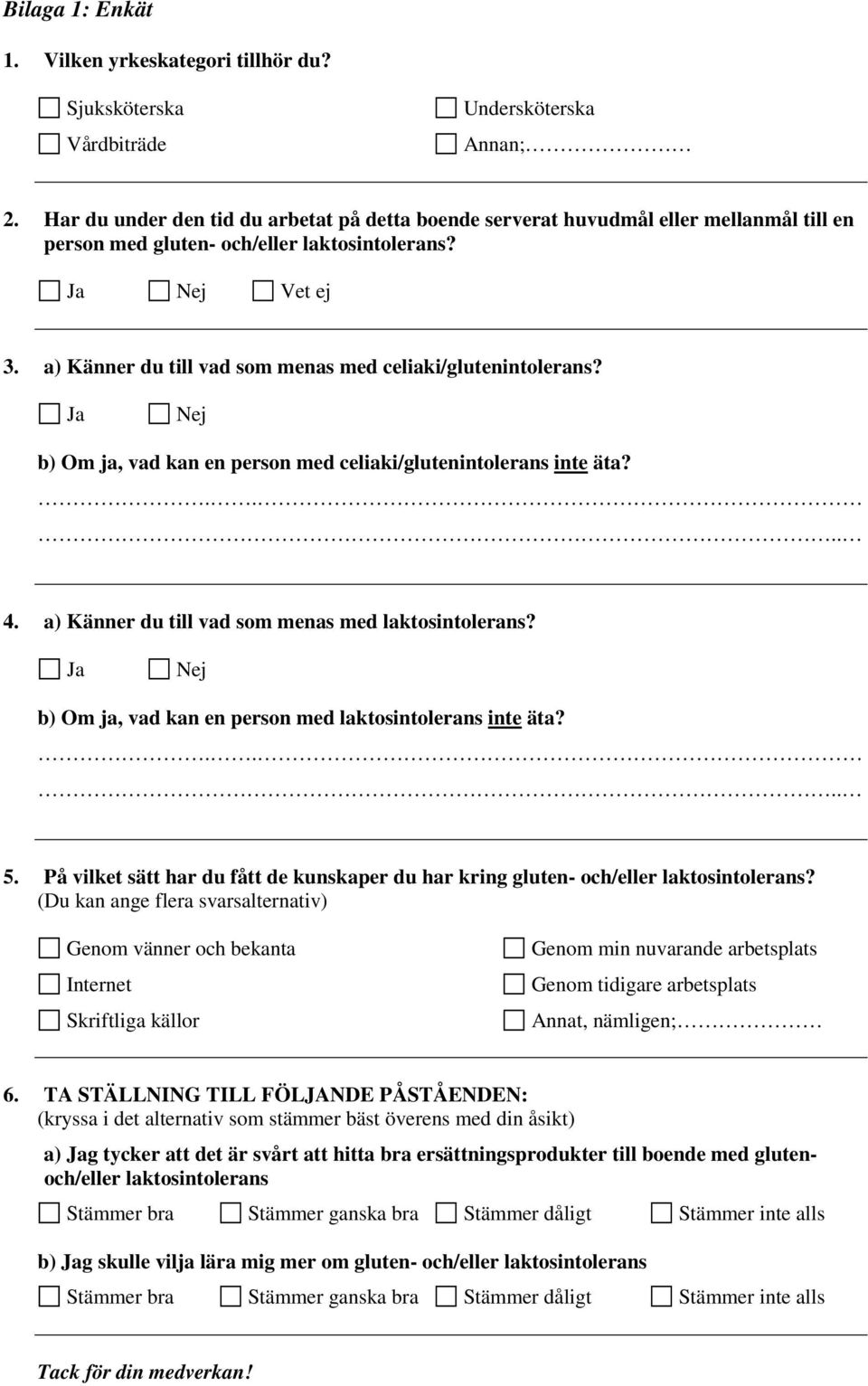 a) Känner du till vad som menas med celiaki/glutenintolerans? Ja Nej b) Om ja, vad kan en person med celiaki/glutenintolerans inte äta? 4. a) Känner du till vad som menas med laktosintolerans?