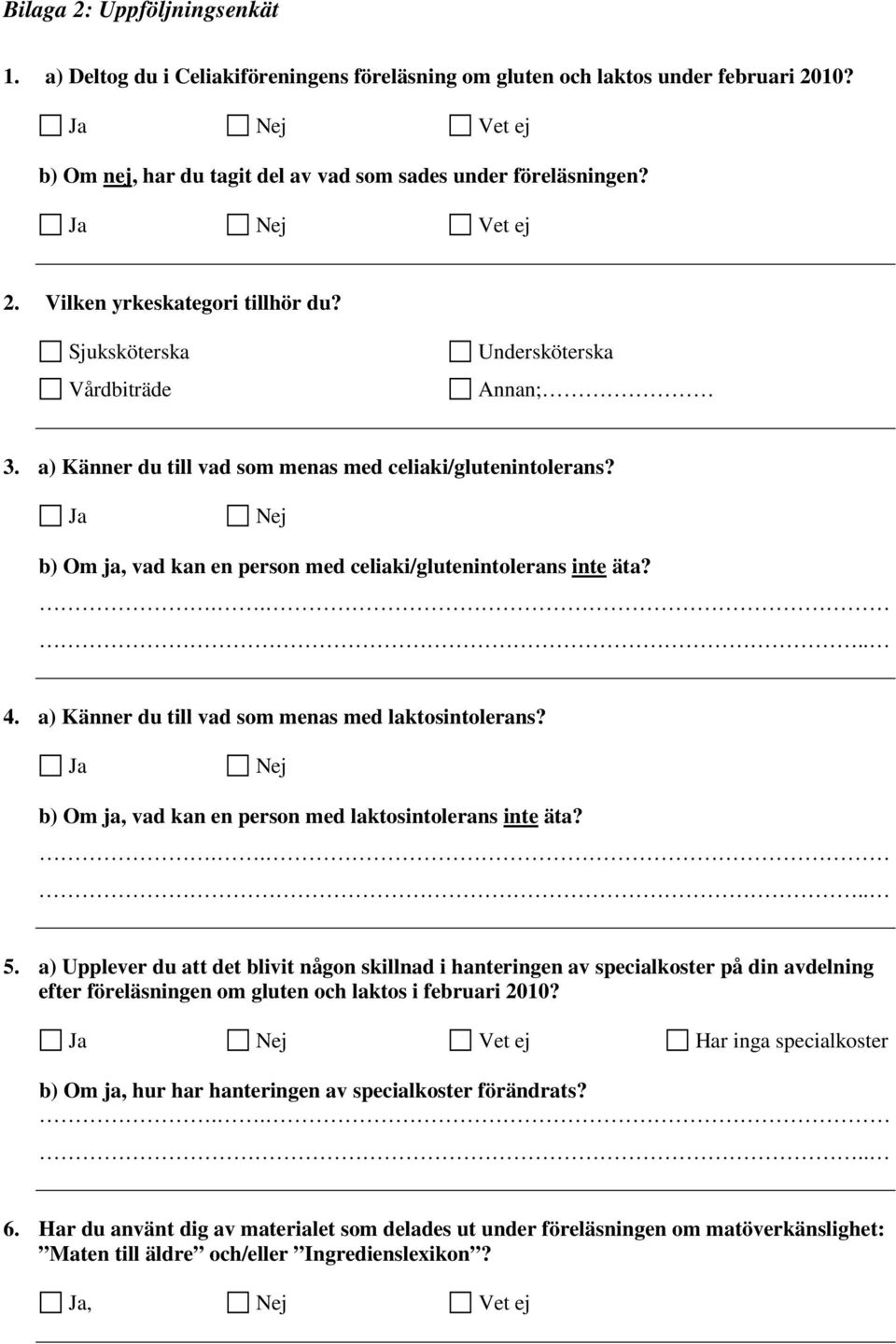 Ja Nej b) Om ja, vad kan en person med celiaki/glutenintolerans inte äta? 4. a) Känner du till vad som menas med laktosintolerans? Ja Nej b) Om ja, vad kan en person med laktosintolerans inte äta? 5.