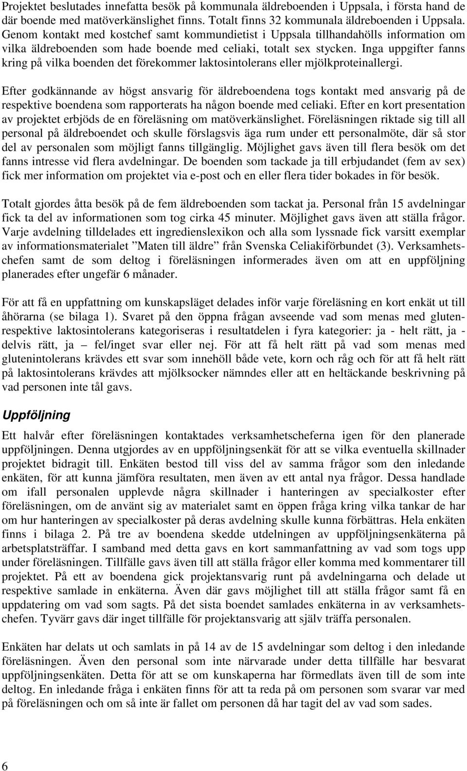 Inga uppgifter fanns kring på vilka boenden det förekommer laktosintolerans eller mjölkproteinallergi.