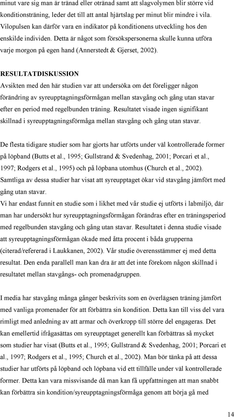 Detta är något som försökspersonerna skulle kunna utföra varje morgon på egen hand (Annerstedt & Gjerset, 2002).