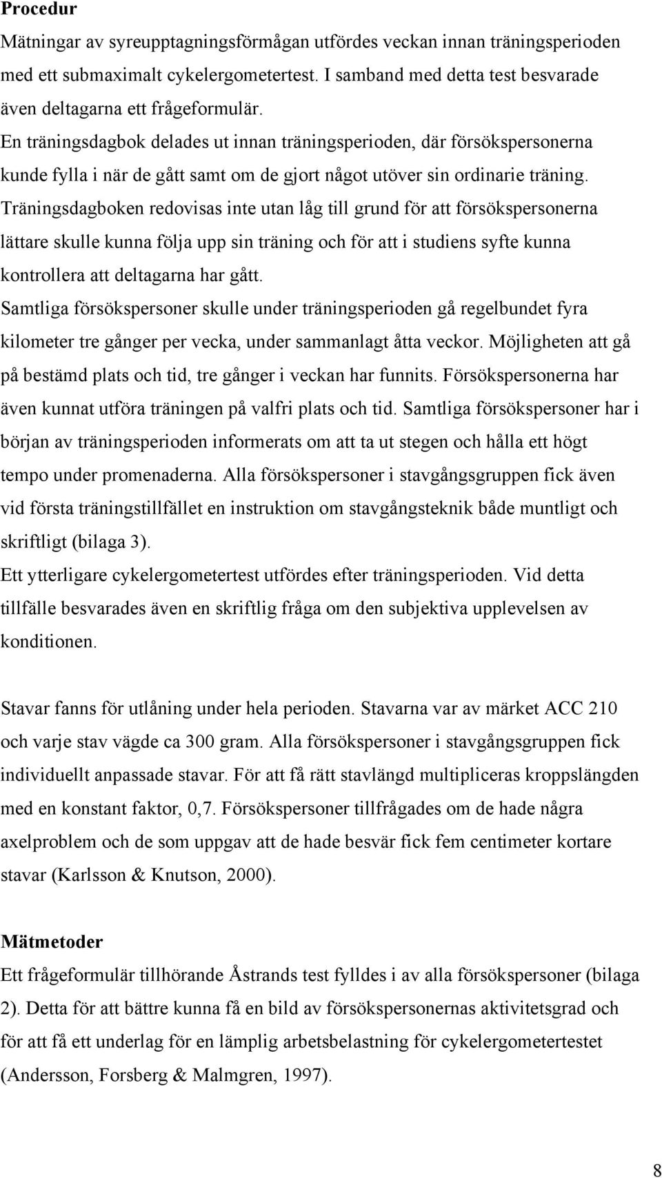 Träningsdagboken redovisas inte utan låg till grund för att försökspersonerna lättare skulle kunna följa upp sin träning och för att i studiens syfte kunna kontrollera att deltagarna har gått.