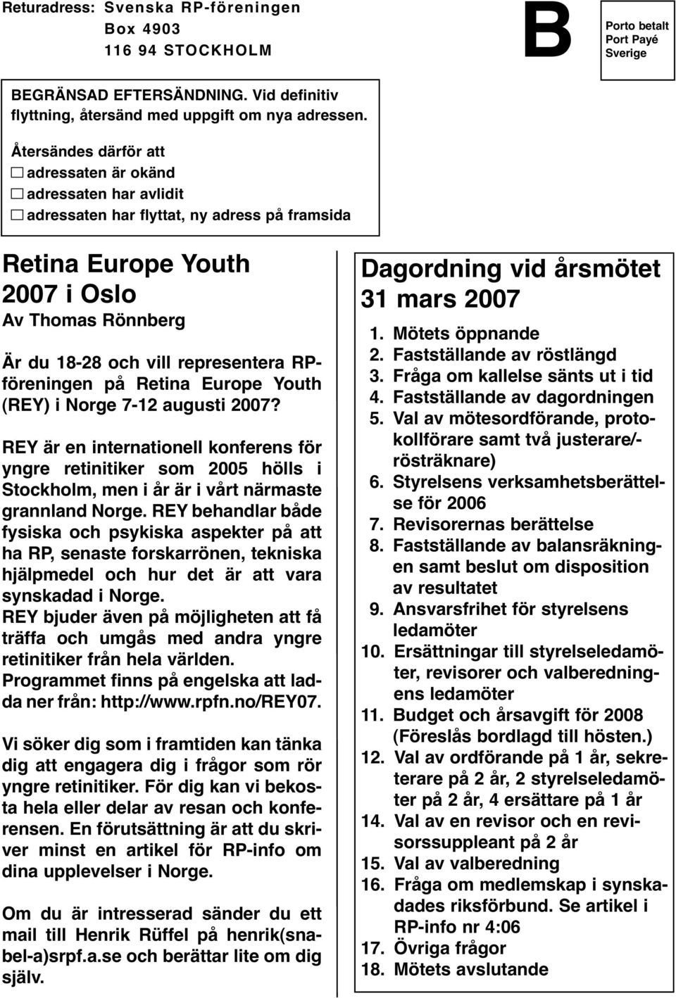 RPföreningen på Retina Europe Youth (REY) i Norge 7-12 augusti 2007? REY är en internationell konferens för yngre retinitiker som 2005 hölls i Stockholm, men i år är i vårt närmaste grannland Norge.