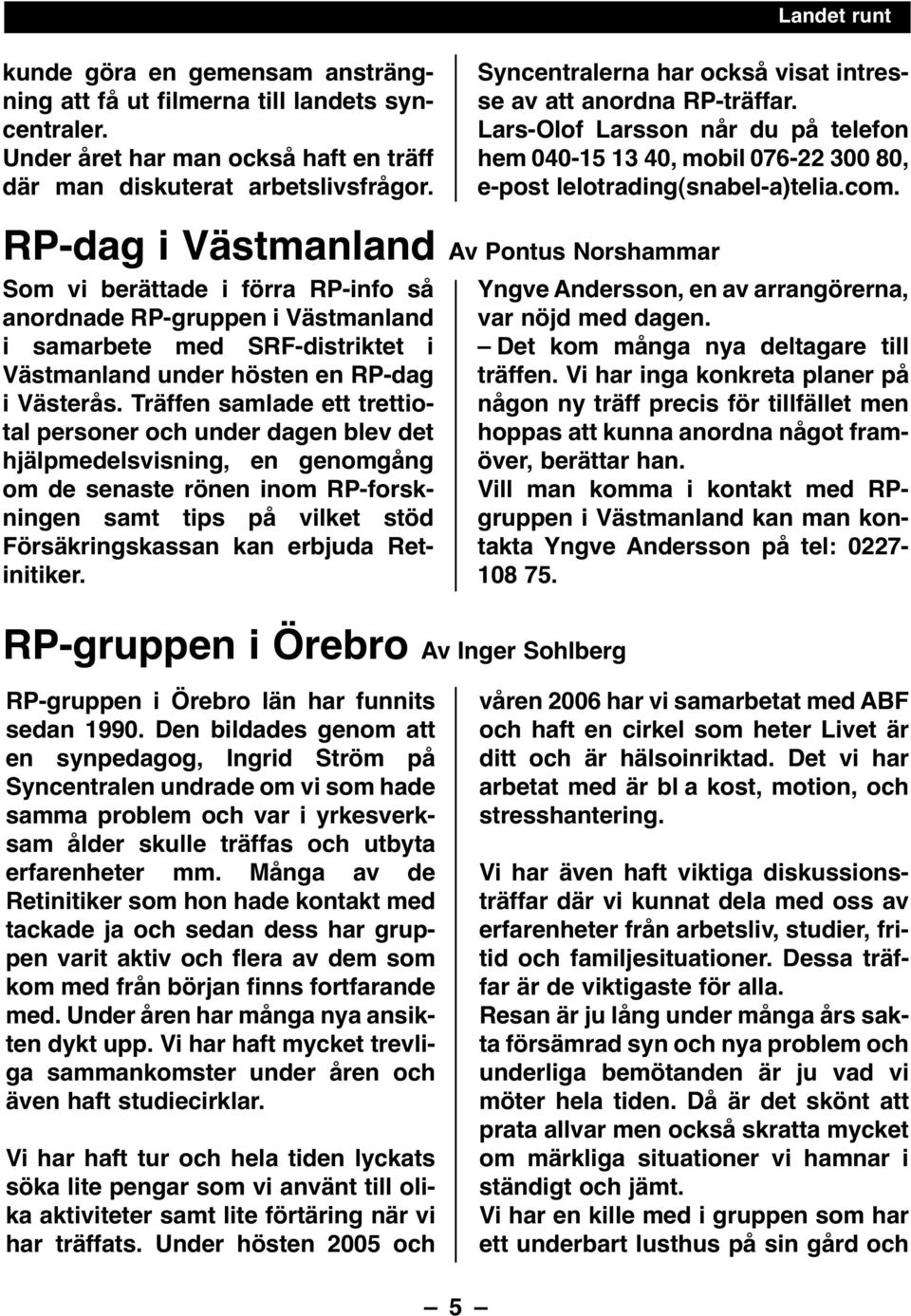 RP-dag i Västmanland Av Pontus Norshammar Som vi berättade i förra RP-info så anordnade RP-gruppen i Västmanland i samarbete med SRF-distriktet i Västmanland under hösten en RP-dag i Västerås.