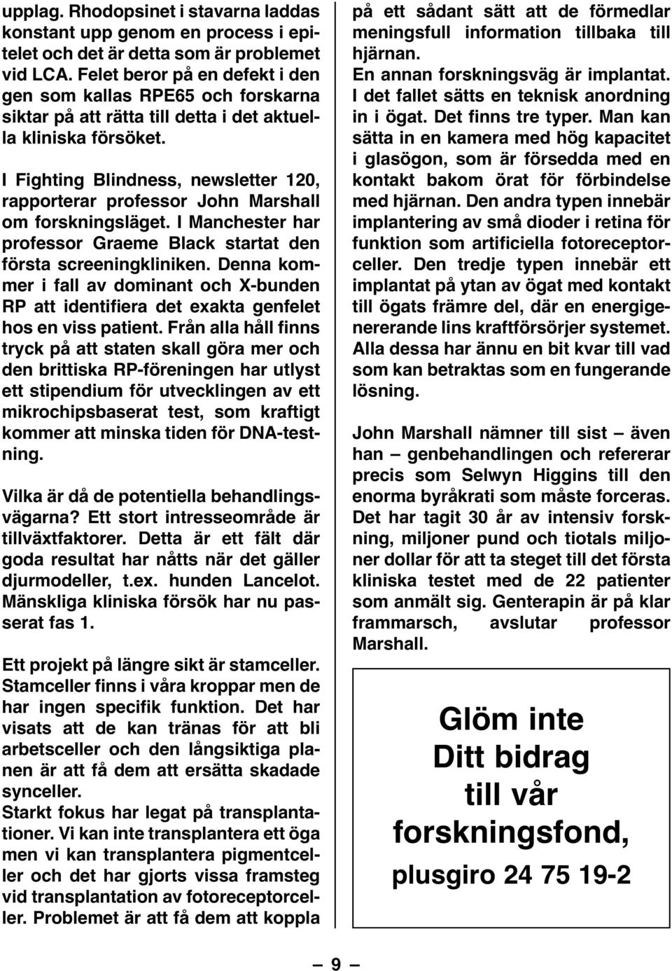 I Fighting Blindness, newsletter 120, rapporterar professor John Marshall om forskningsläget. I Manchester har professor Graeme Black startat den första screeningkliniken.