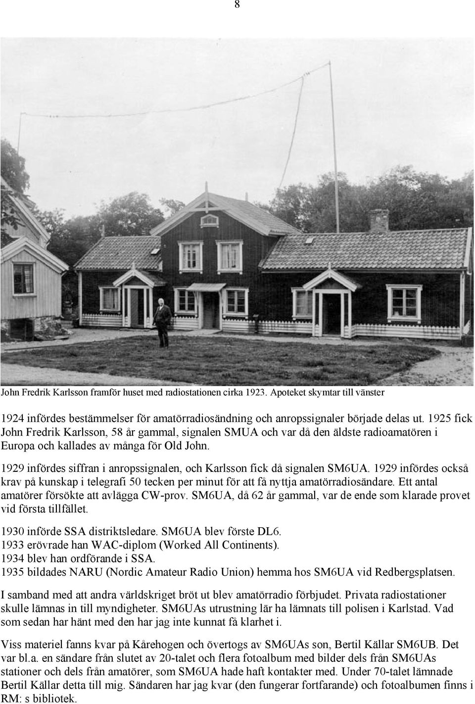 1929 infördes siffran i anropssignalen, och Karlsson fick då signalen SM6UA. 1929 infördes också krav på kunskap i telegrafi 50 tecken per minut för att få nyttja amatörradiosändare.