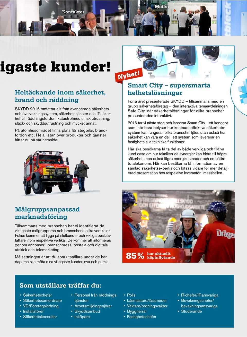 utrustning, släck- och skyddsutrustning och mycket annat. På utomhusområdet finns plats för steg bilar, brandfordon etc. Hela listan över produkter och tjänster hittar du på vår hemsida. Nyhet!