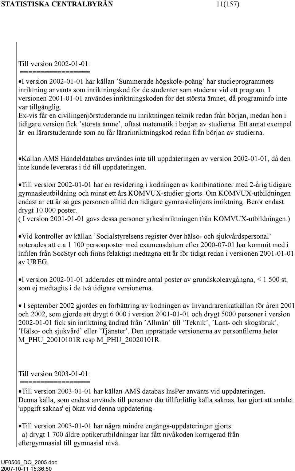 Ex-vis får en civilingenjörstuderande nu inriktningen teknik redan från början, medan hon i tidigare version fick största ämne, oftast matematik i början av studierna.