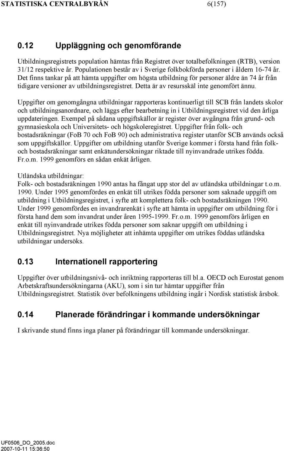 Det finns tankar på att hämta uppgifter om högsta utbildning för personer äldre än 74 år från tidigare versioner av utbildningsregistret. Detta är av resursskäl inte genomfört ännu.