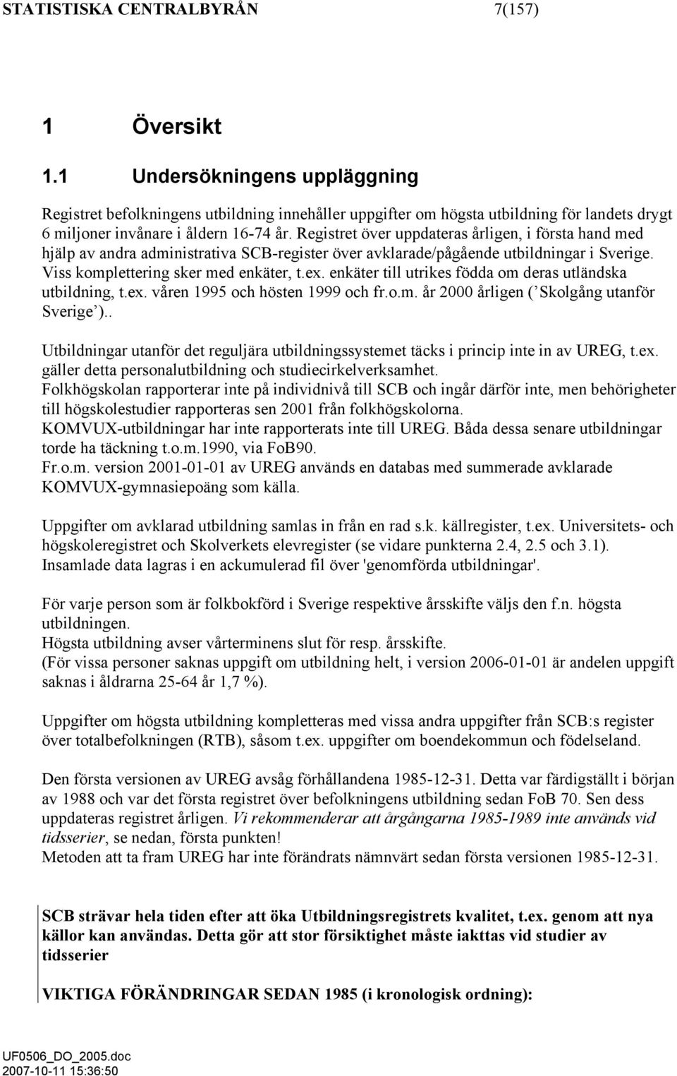 Registret över uppdateras årligen, i första hand med hjälp av andra administrativa SCB-register över avklarade/pågående utbildningar i Sverige. Viss komplettering sker med enkäter, t.ex.