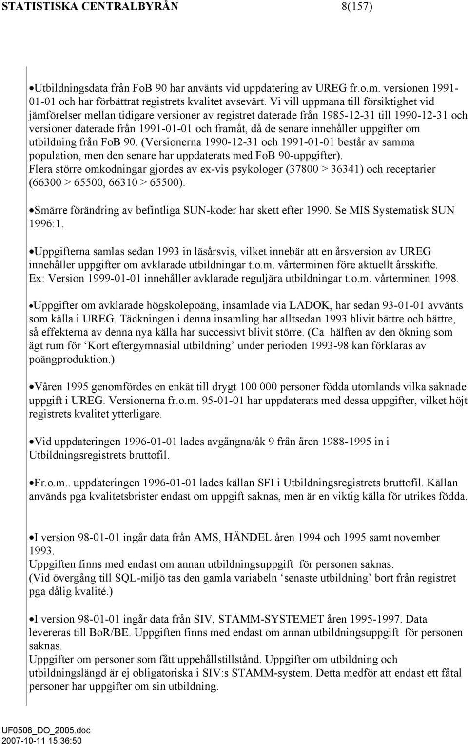 innehåller uppgifter om utbildning från FoB 90. (Versionerna 1990-12-31 och 1991-01-01 består av samma population, men den senare har uppdaterats med FoB 90-uppgifter).