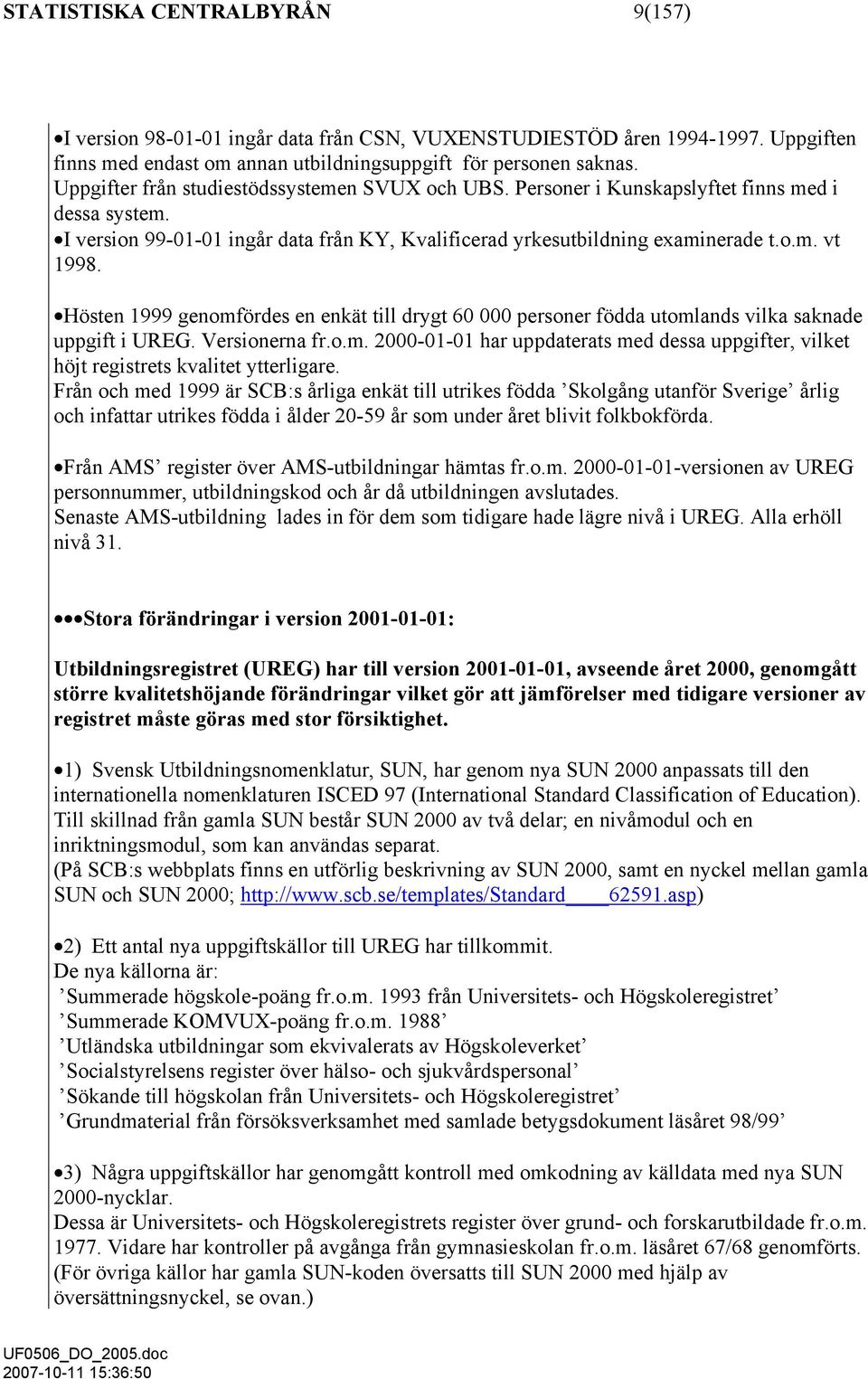 Hösten 1999 genomfördes en enkät till drygt 60 000 personer födda utomlands vilka saknade uppgift i UREG. Versionerna fr.o.m. 2000-01-01 har uppdaterats med dessa uppgifter, vilket höjt registrets kvalitet ytterligare.