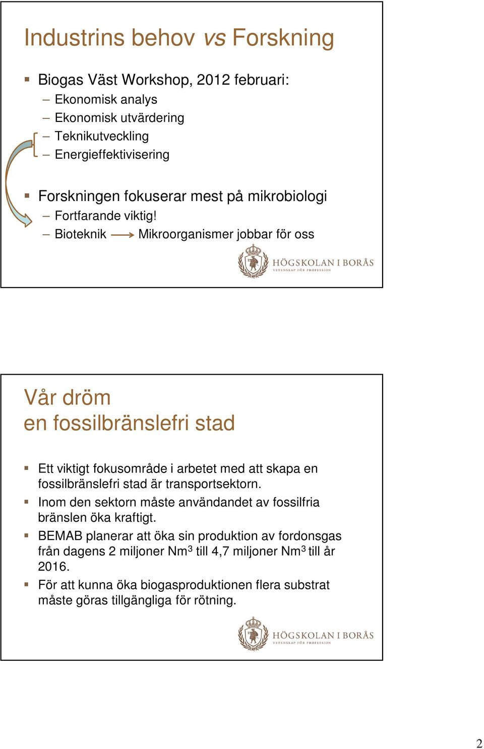 Bioteknik Mikroorganismer jobbar för oss Vår dröm en fossilbränslefri stad Ett viktigt fokusområde i arbetet med att skapa en fossilbränslefri stad är