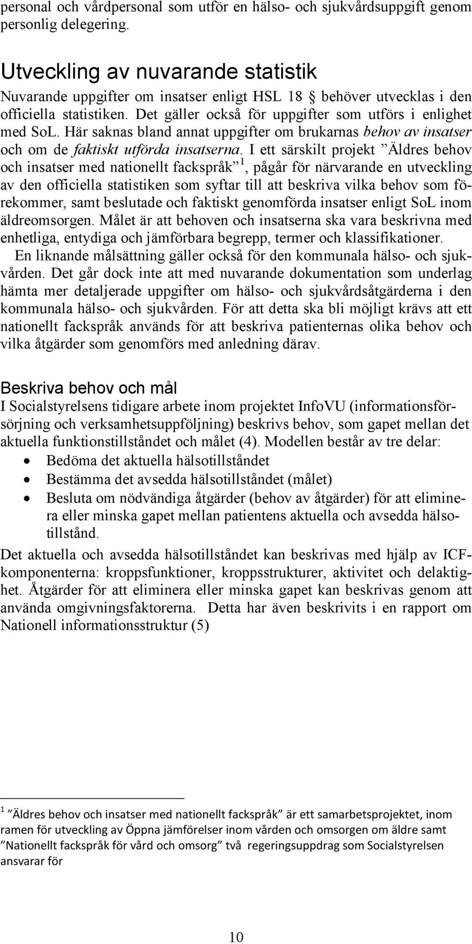 Här saknas bland annat uppgifter om brukarnas behov av insatser och om de faktiskt utförda insatserna.