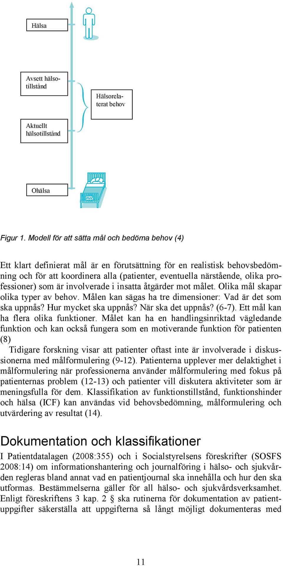 professioner) som är involverade i insatta åtgärder mot målet. Olika mål skapar olika typer av behov. Målen kan sägas ha tre dimensioner: Vad är det som ska uppnås? Hur mycket ska uppnås?