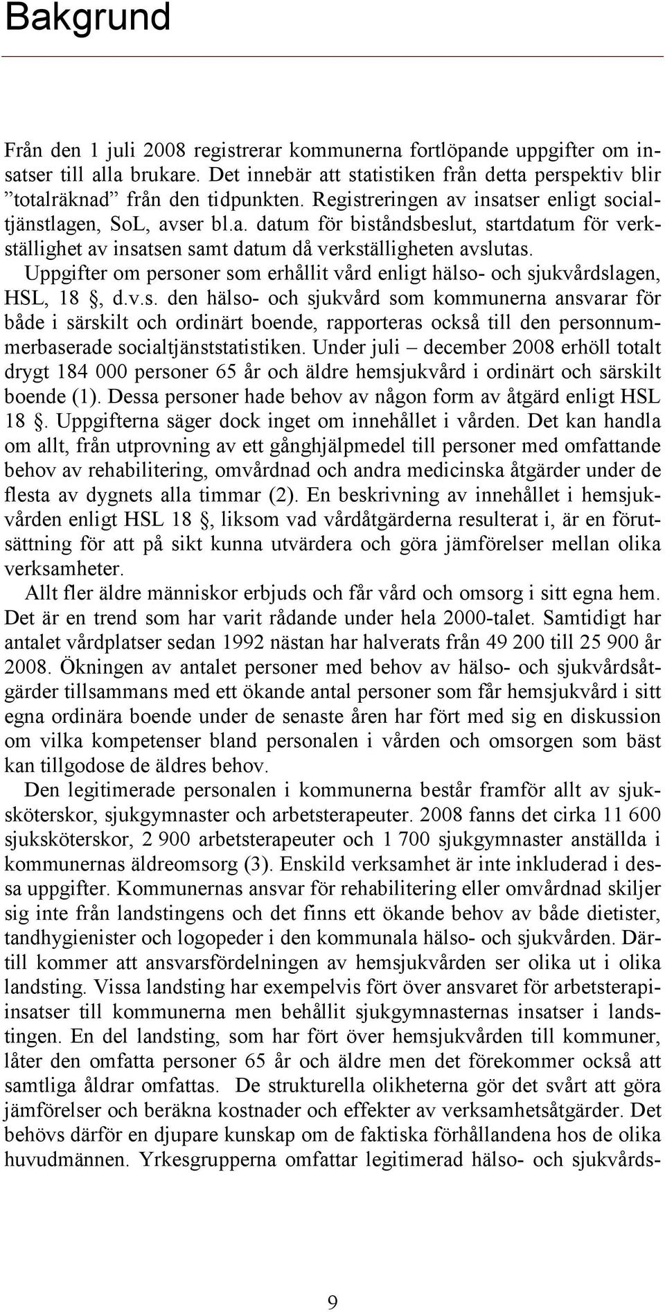 Uppgifter om personer som erhållit vård enligt hälso- och sjukvårdslagen, HSL, 18, d.v.s. den hälso- och sjukvård som kommunerna ansvarar för både i särskilt och ordinärt boende, rapporteras också till den personnummerbaserade socialtjänststatistiken.