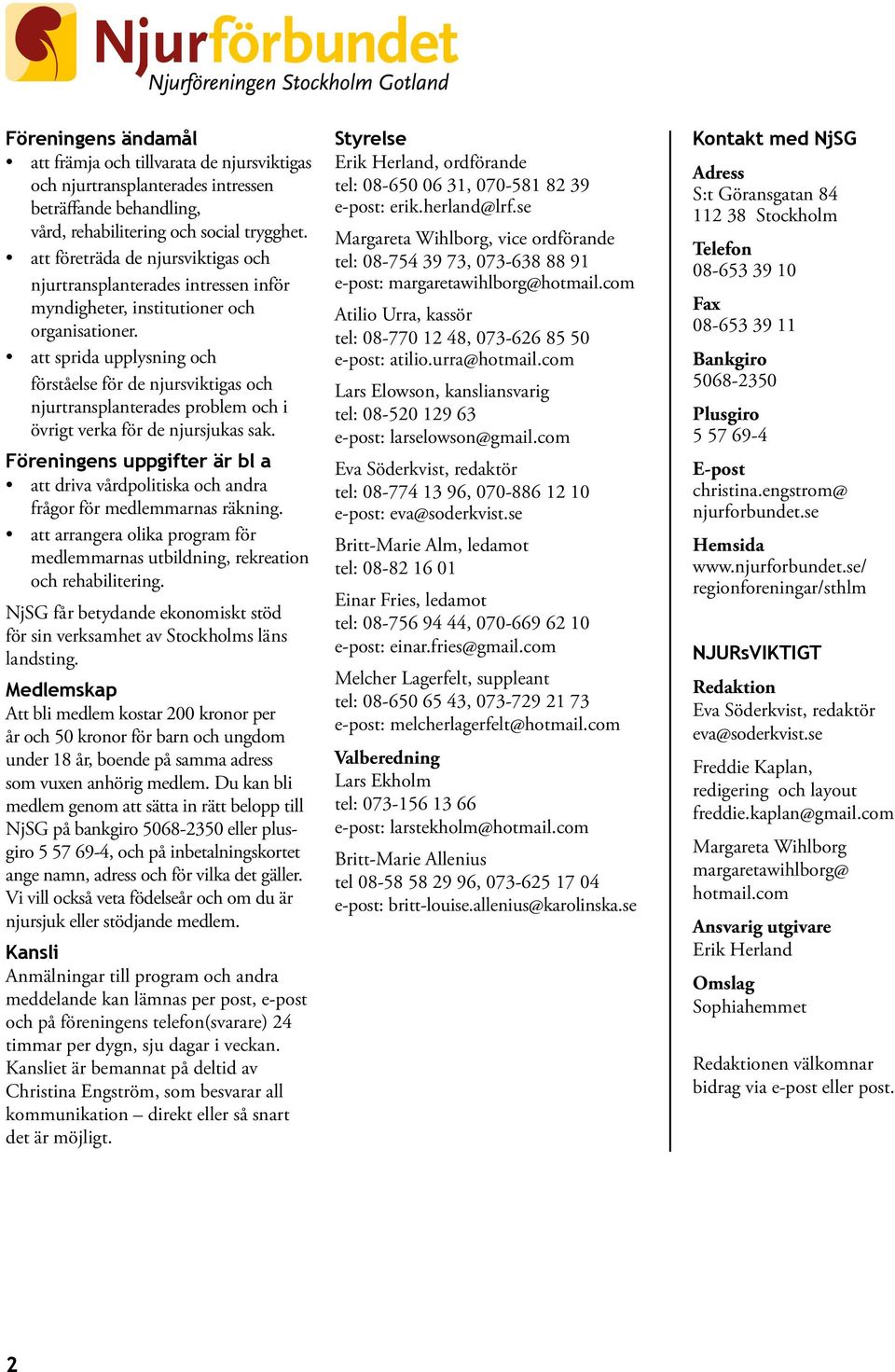 att sprida upplysning och förståelse för de njursviktigas och njurtransplanterades problem och i övrigt verka för de njursjukas sak.