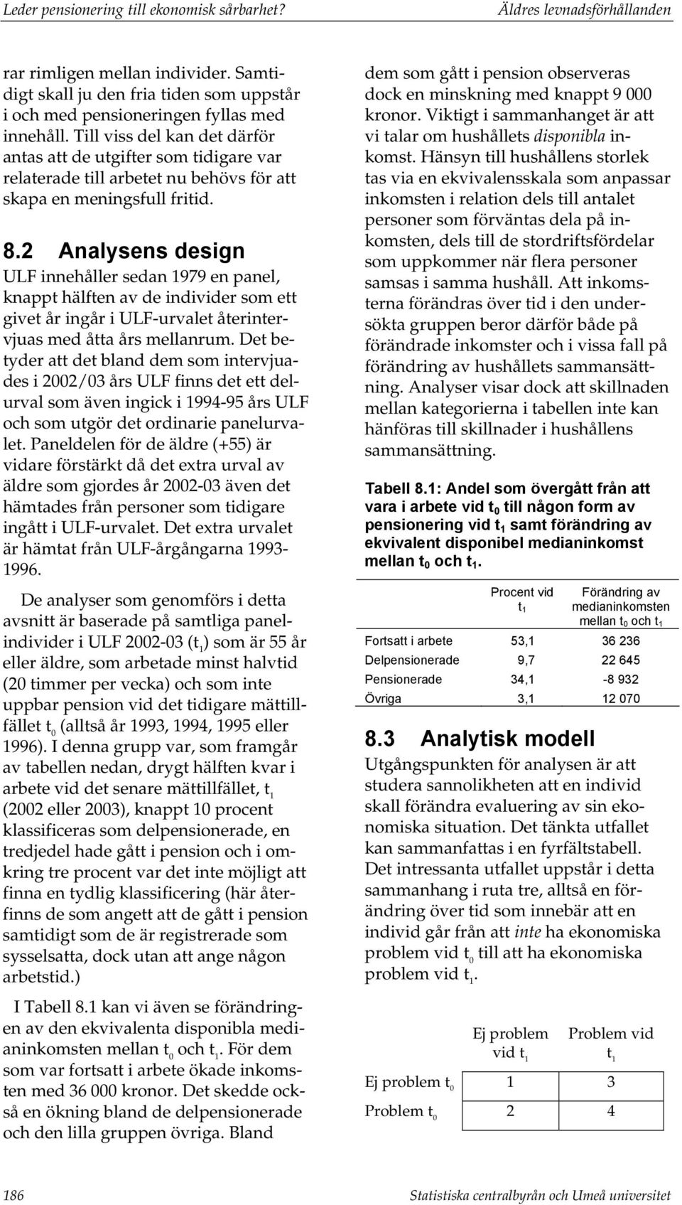 2 Analysens design ULF innehåller sedan 1979 en panel, knappt hälften av de individer som ett givet år ingår i ULF-urvalet återintervjuas med åtta års mellanrum.