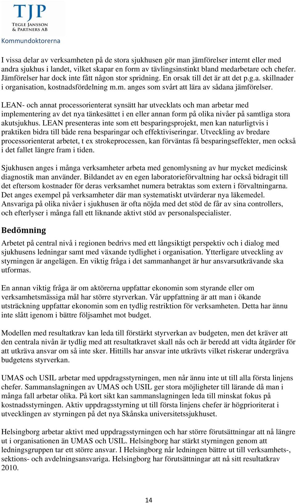 LEAN- och annat processorienterat synsätt har utvecklats och man arbetar med implementering av det nya tänkesättet i en eller annan form på olika nivåer på samtliga stora akutsjukhus.