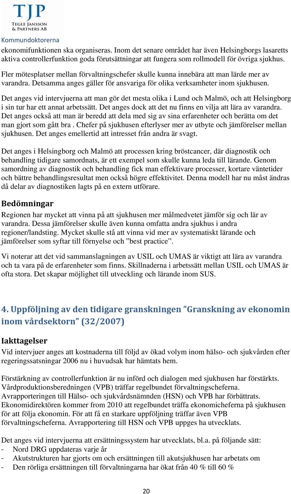 Det anges vid intervjuerna att man gör det mesta olika i Lund och Malmö, och att Helsingborg i sin tur har ett annat arbetssätt. Det anges dock att det nu finns en vilja att lära av varandra.