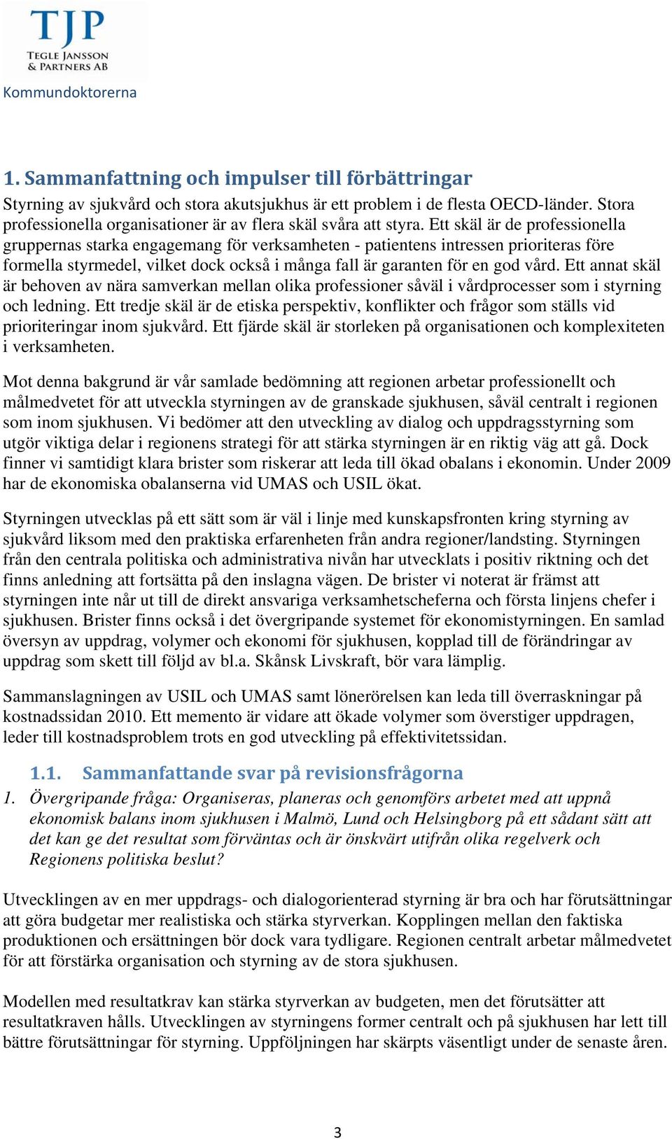 Ett skäl är de professionella gruppernas starka engagemang för verksamheten - patientens intressen prioriteras före formella styrmedel, vilket dock också i många fall är garanten för en god vård.