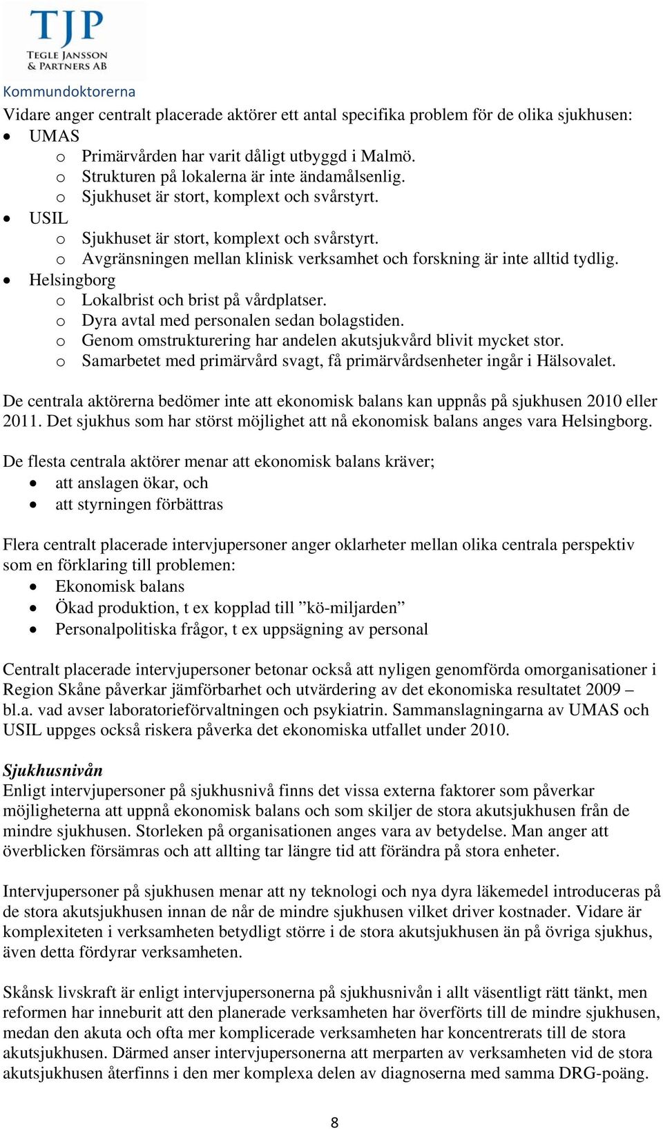 Helsingborg o Lokalbrist och brist på vårdplatser. o Dyra avtal med personalen sedan bolagstiden. o Genom omstrukturering har andelen akutsjukvård blivit mycket stor.