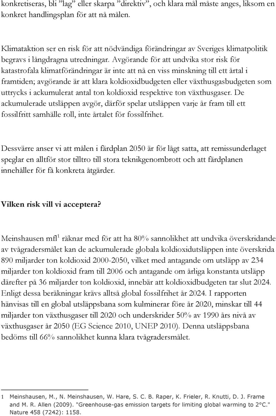 Avgörande för att undvika stor risk för katastrofala klimatförändringar är inte att nå en viss minskning till ett årtal i framtiden; avgörande är att klara koldioxidbudgeten eller växthusgasbudgeten