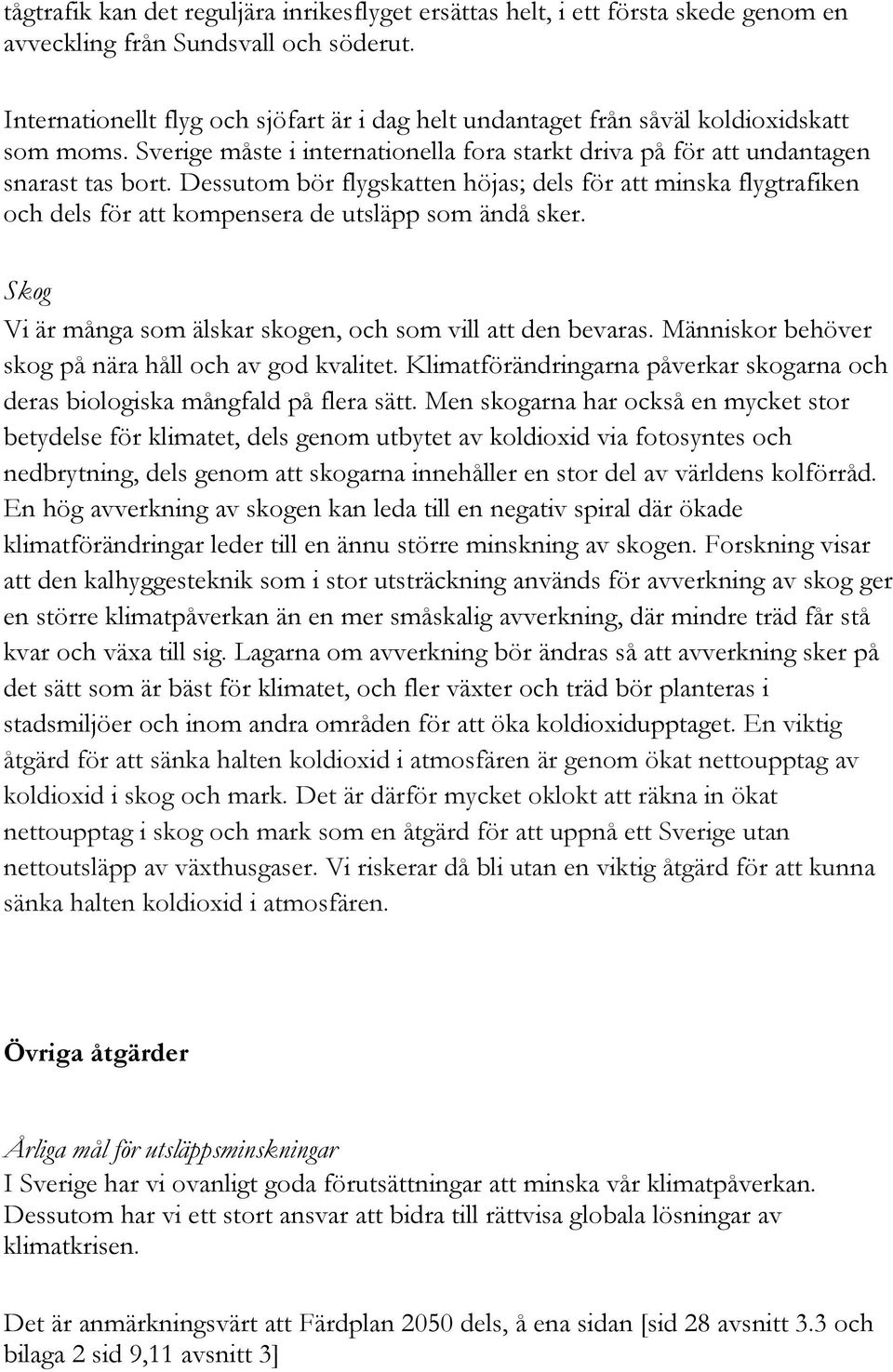 Dessutom bör flygskatten höjas; dels för att minska flygtrafiken och dels för att kompensera de utsläpp som ändå sker. Skog Vi är många som älskar skogen, och som vill att den bevaras.