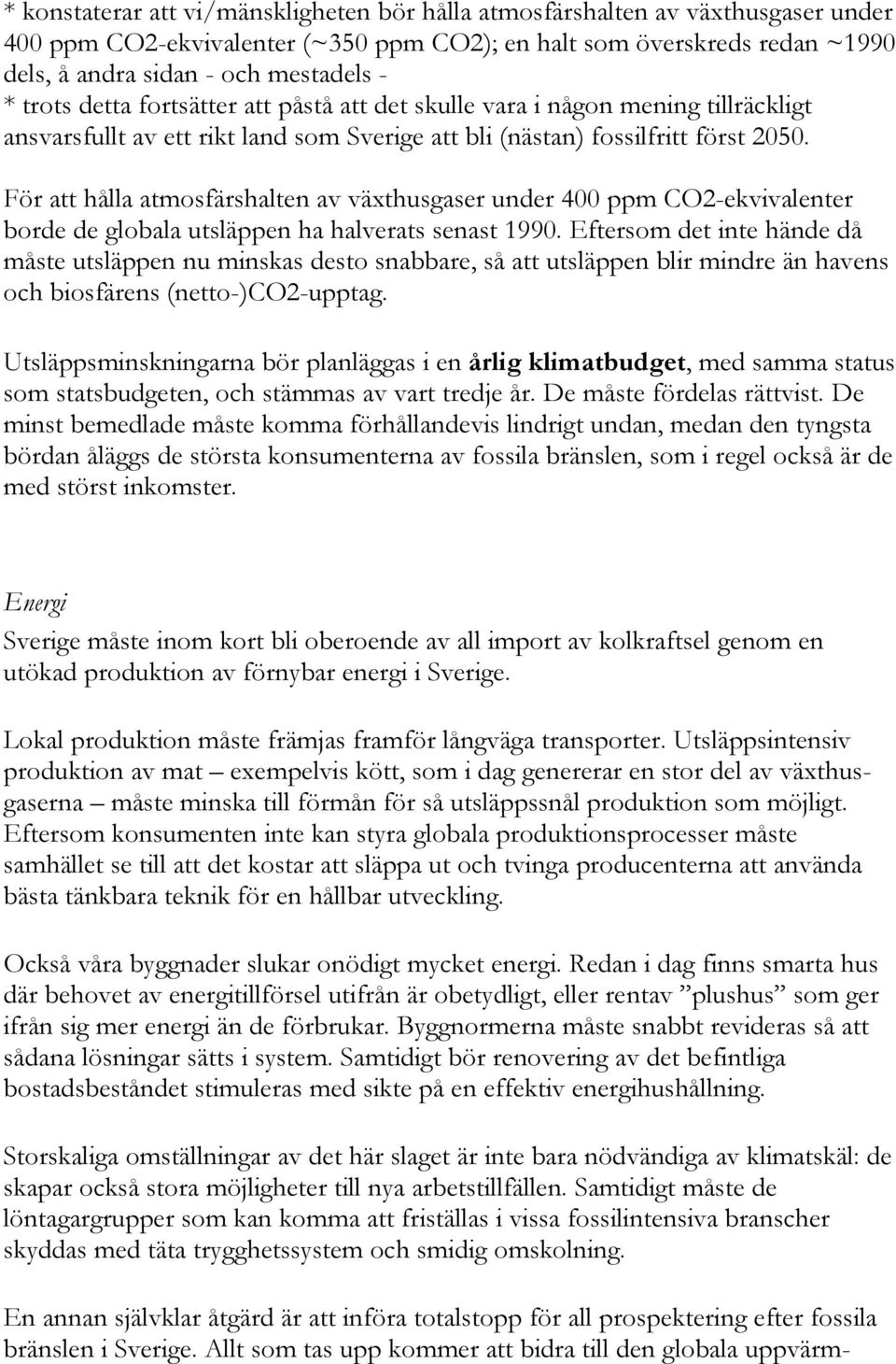 För att hålla atmosfärshalten av växthusgaser under 400 ppm CO2-ekvivalenter borde de globala utsläppen ha halverats senast 1990.