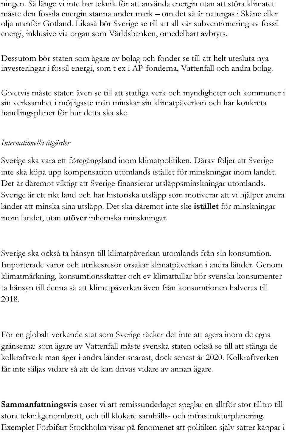 Dessutom bör staten som ägare av bolag och fonder se till att helt utesluta nya investeringar i fossil energi, som t ex i AP-fonderna, Vattenfall och andra bolag.